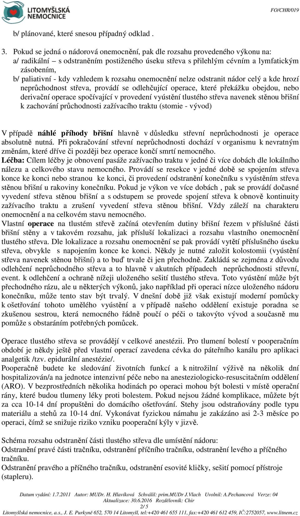 vzhledem k rozsahu onemocnění nelze odstranit nádor celý a kde hrozí neprůchodnost střeva, provádí se odlehčující operace, které překážku obejdou, nebo derivační operace spočívající v provedení