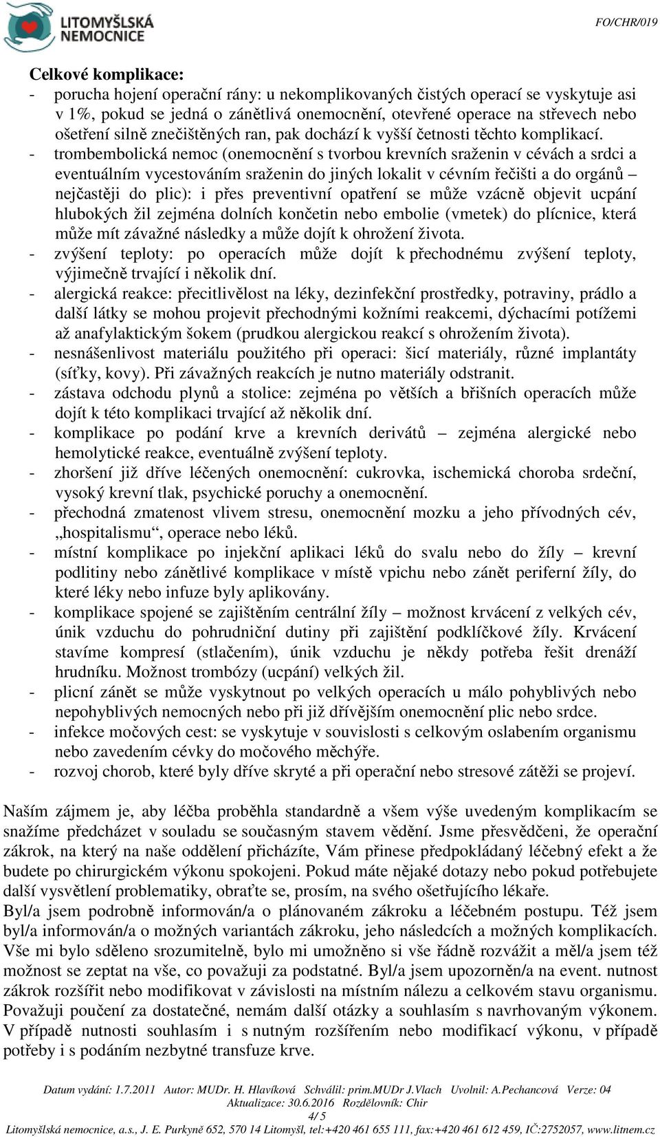 - trombembolická nemoc (onemocnění s tvorbou krevních sraženin v cévách a srdci a eventuálním vycestováním sraženin do jiných lokalit v cévním řečišti a do orgánů nejčastěji do plic): i přes