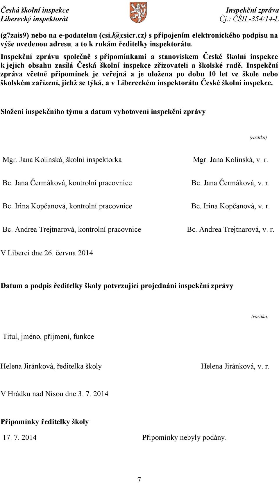 Inspekční zpráva včetně připomínek je veřejná a je uložena po dobu 10 let ve škole nebo školském zařízení, jichž se týká, a v Libereckém inspektorátu České školní inspekce.