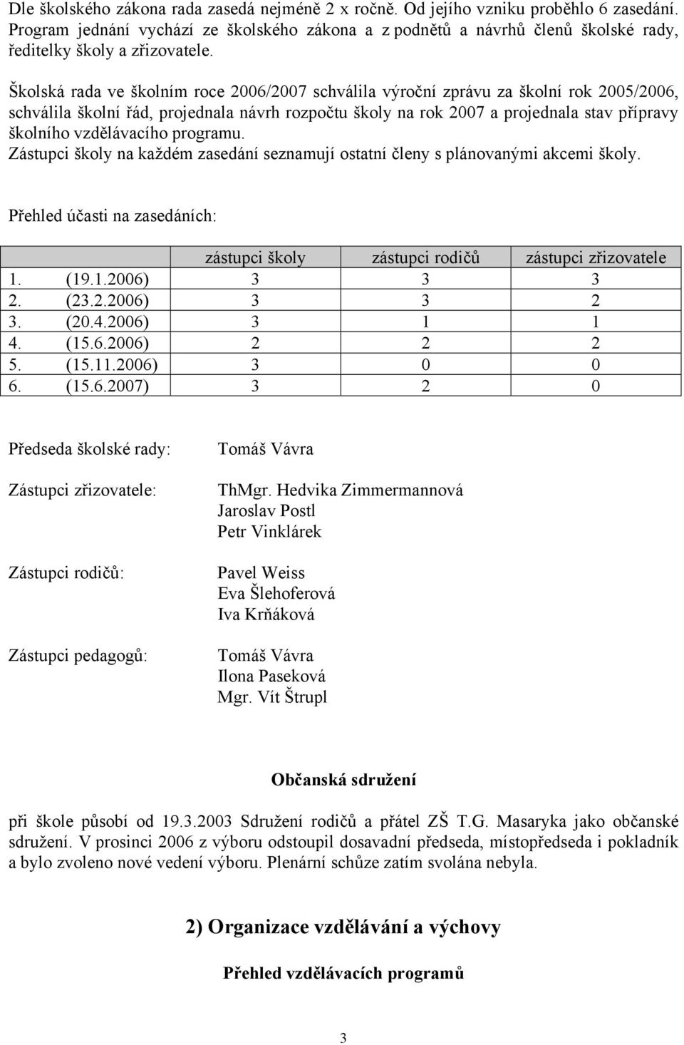 Školská rada ve školním roce 2006/2007 schválila výroční zprávu za školní rok 2005/2006, schválila školní řád, projednala návrh rozpočtu školy na rok 2007 a projednala stav přípravy školního