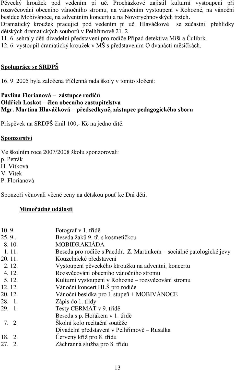 trzích. Dramatický krouţek pracující pod vedením pí uč. Hlaváčkové se zúčastnil přehlídky dětských dramatických souborů v Pelhřimově 21. 2. 11. 6.