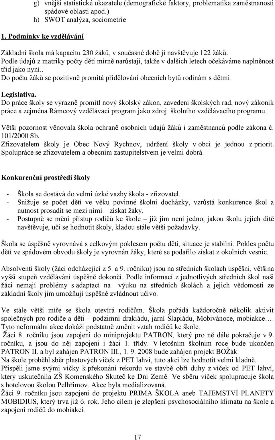 Podle údajů z matriky počty dětí mírně narůstají, takţe v dalších letech očekáváme naplněnost tříd jako nyní.. Do počtu ţáků se pozitivně promítá přidělování obecních bytů rodinám s dětmi.