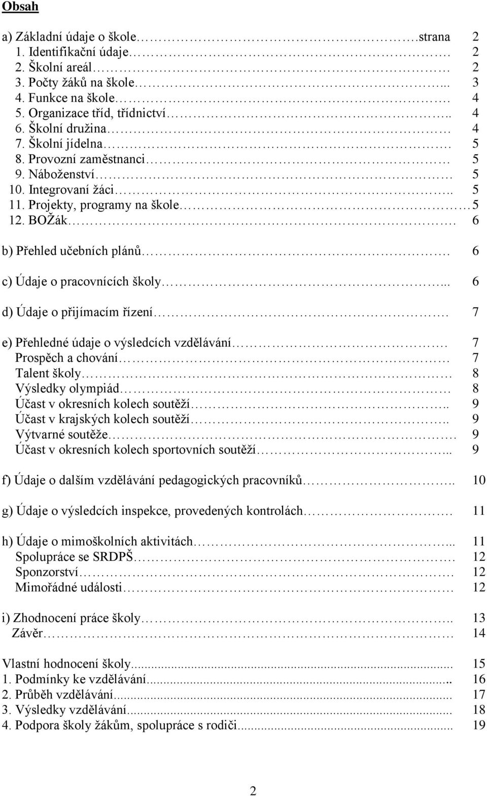 .. 6 d) Údaje o přijímacím řízení. 7 e) Přehledné údaje o výsledcích vzdělávání. 7 Prospěch a chování 7 Talent školy 8 Výsledky olympiád 8 Účast v okresních kolech soutěţí.