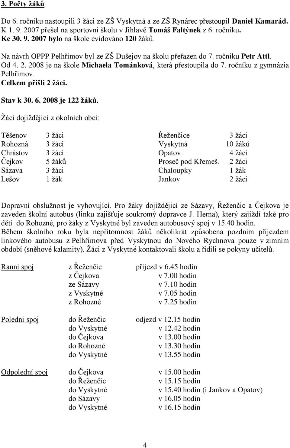 Celkem přišli 2 žáci. Stav k 30. 6. 2008 je 122 žáků.