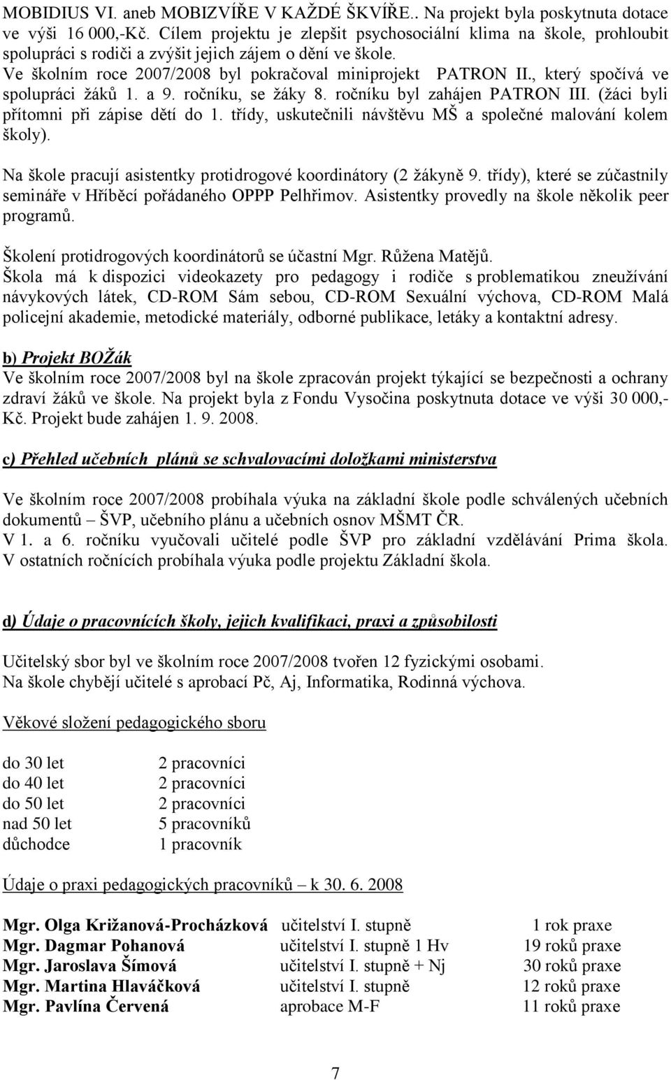 , který spočívá ve spolupráci ţáků 1. a 9. ročníku, se ţáky 8. ročníku byl zahájen PATRON III. (ţáci byli přítomni při zápise dětí do 1.