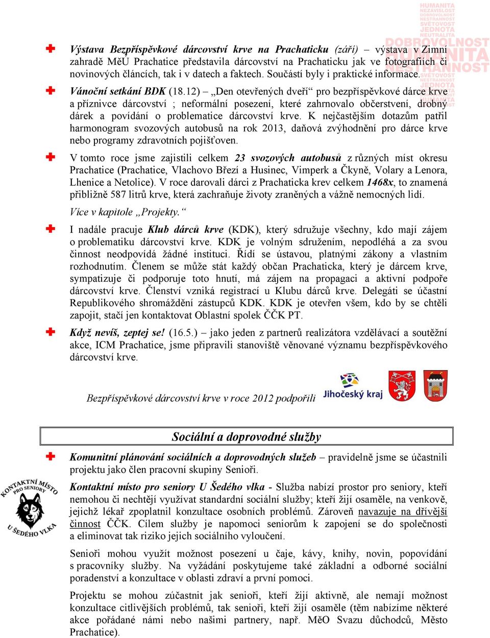 12) Den otevřených dveří pro bezpříspěvkové dárce krve a příznivce dárcovství ; neformální posezení, které zahrnovalo občerstvení, drobný dárek a povídání o problematice dárcovství krve.