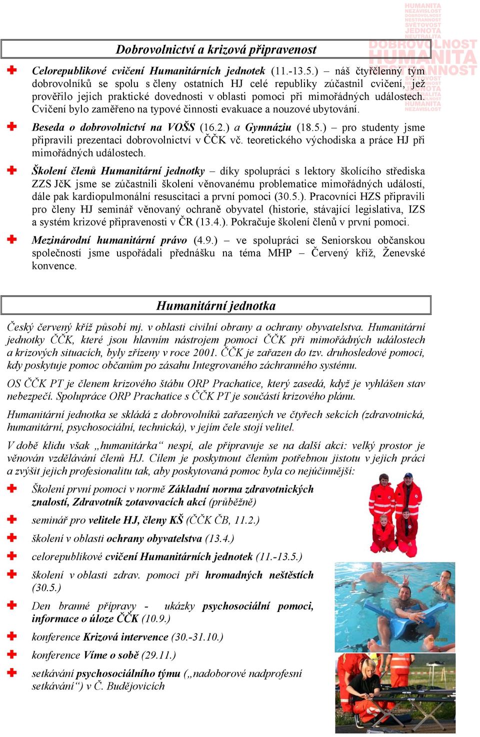 Cvičení bylo zaměřeno na typové činnosti evakuace a nouzové ubytování. Beseda o dobrovolnictví na VOŠS (16.2.) a Gymnáziu (18.5.) pro studenty jsme připravili prezentaci dobrovolnictví v ČČK vč.