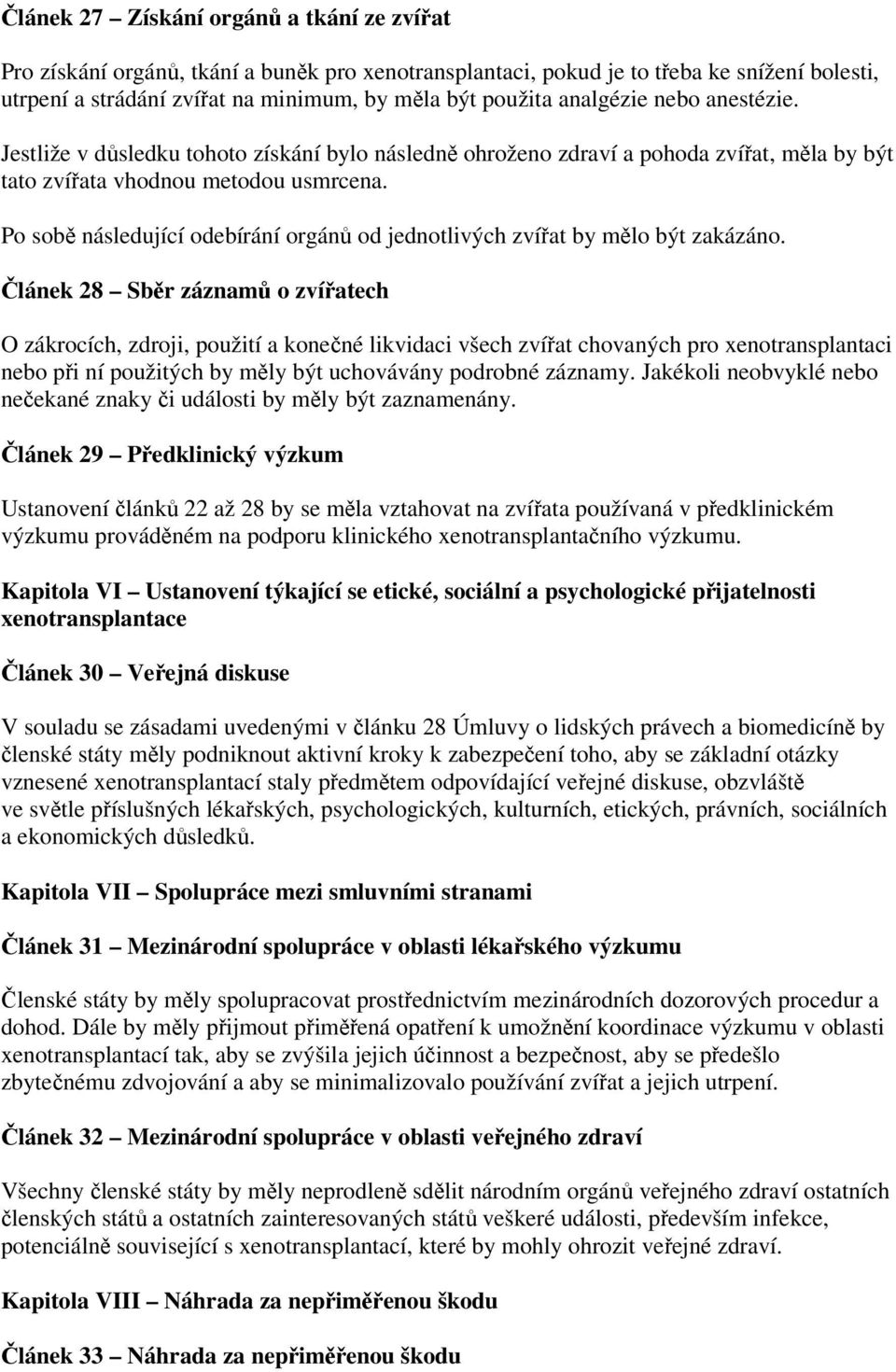 Po sobě následující odebírání orgánů od jednotlivých zvířat by mělo být zakázáno.