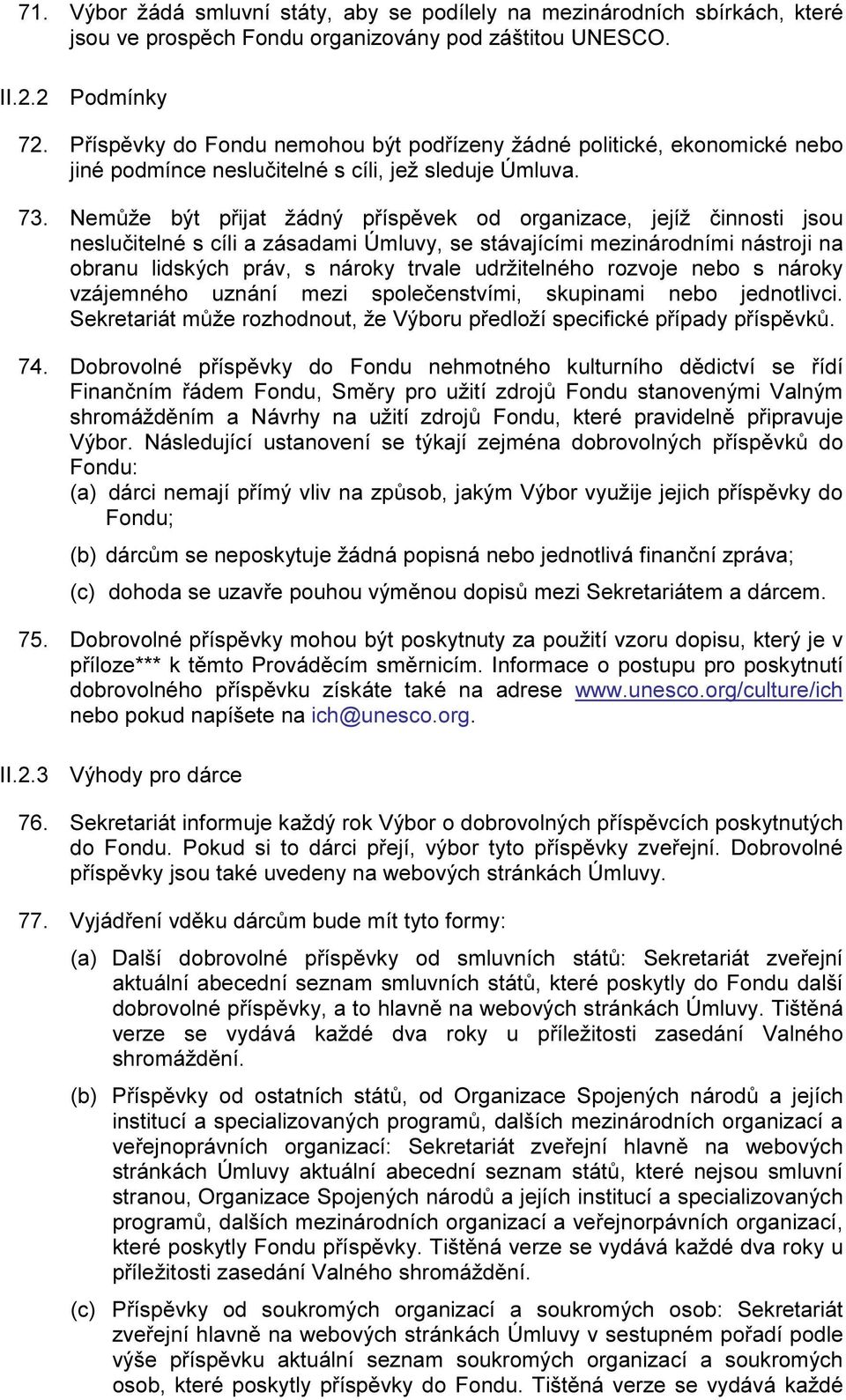 Nemůže být přijat žádný příspěvek od organizace, jejíž činnosti jsou neslučitelné s cíli a zásadami Úmluvy, se stávajícími mezinárodními nástroji na obranu lidských práv, s nároky trvale udržitelného