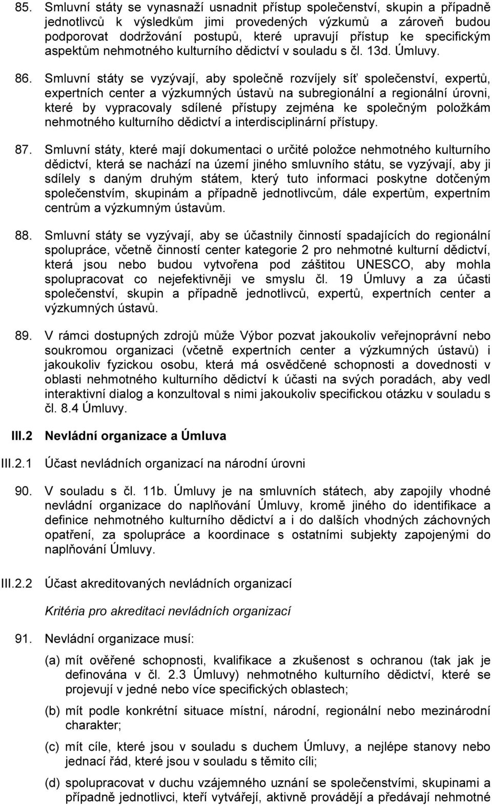 Smluvní státy se vyzývají, aby společně rozvíjely síť společenství, expertů, expertních center a výzkumných ústavů na subregionální a regionální úrovni, které by vypracovaly sdílené přístupy zejména