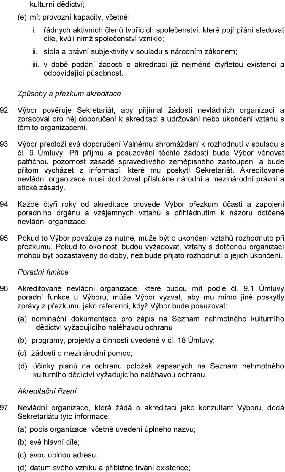 Výbor pověřuje Sekretariát, aby přijímal žádostí nevládních organizací a zpracoval pro něj doporučení k akreditaci a udržování nebo ukončení vztahů s těmito organizacemi. 93.