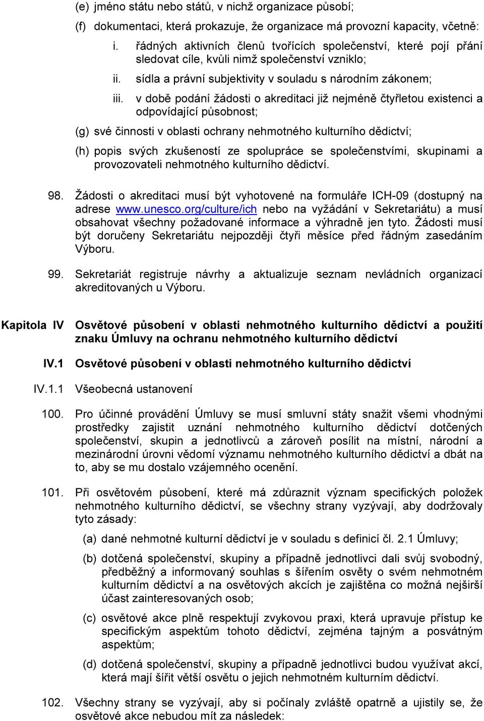 sídla a právní subjektivity v souladu s národním zákonem; v době podání žádosti o akreditaci již nejméně čtyřletou existenci a odpovídající působnost; (g) své činnosti v oblasti ochrany nehmotného