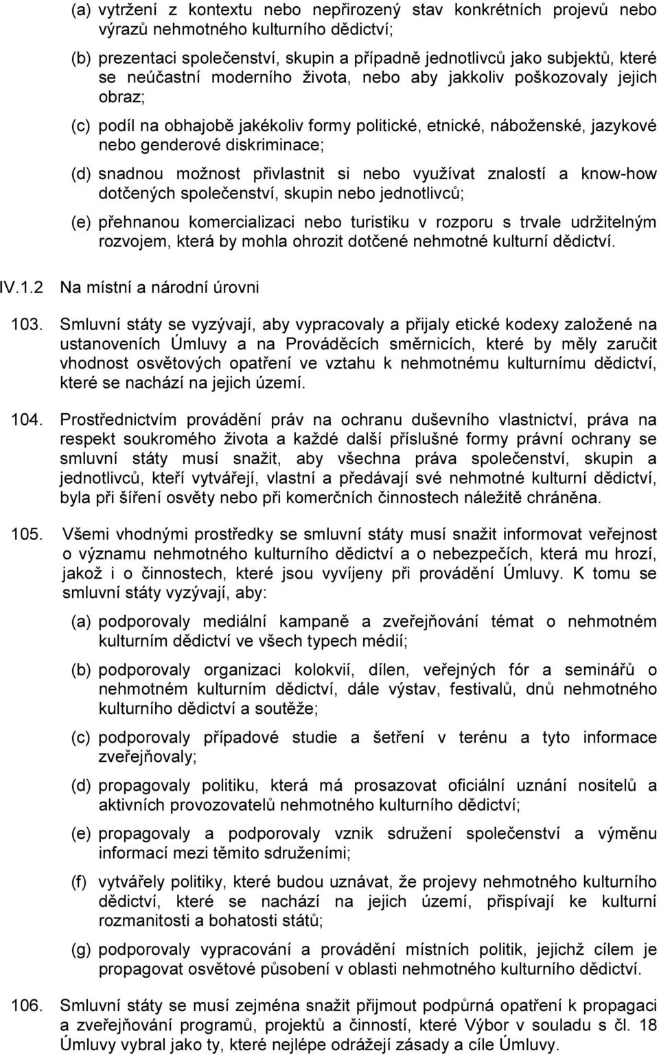 přivlastnit si nebo využívat znalostí a know-how dotčených společenství, skupin nebo jednotlivců; (e) přehnanou komercializaci nebo turistiku v rozporu s trvale udržitelným rozvojem, která by mohla