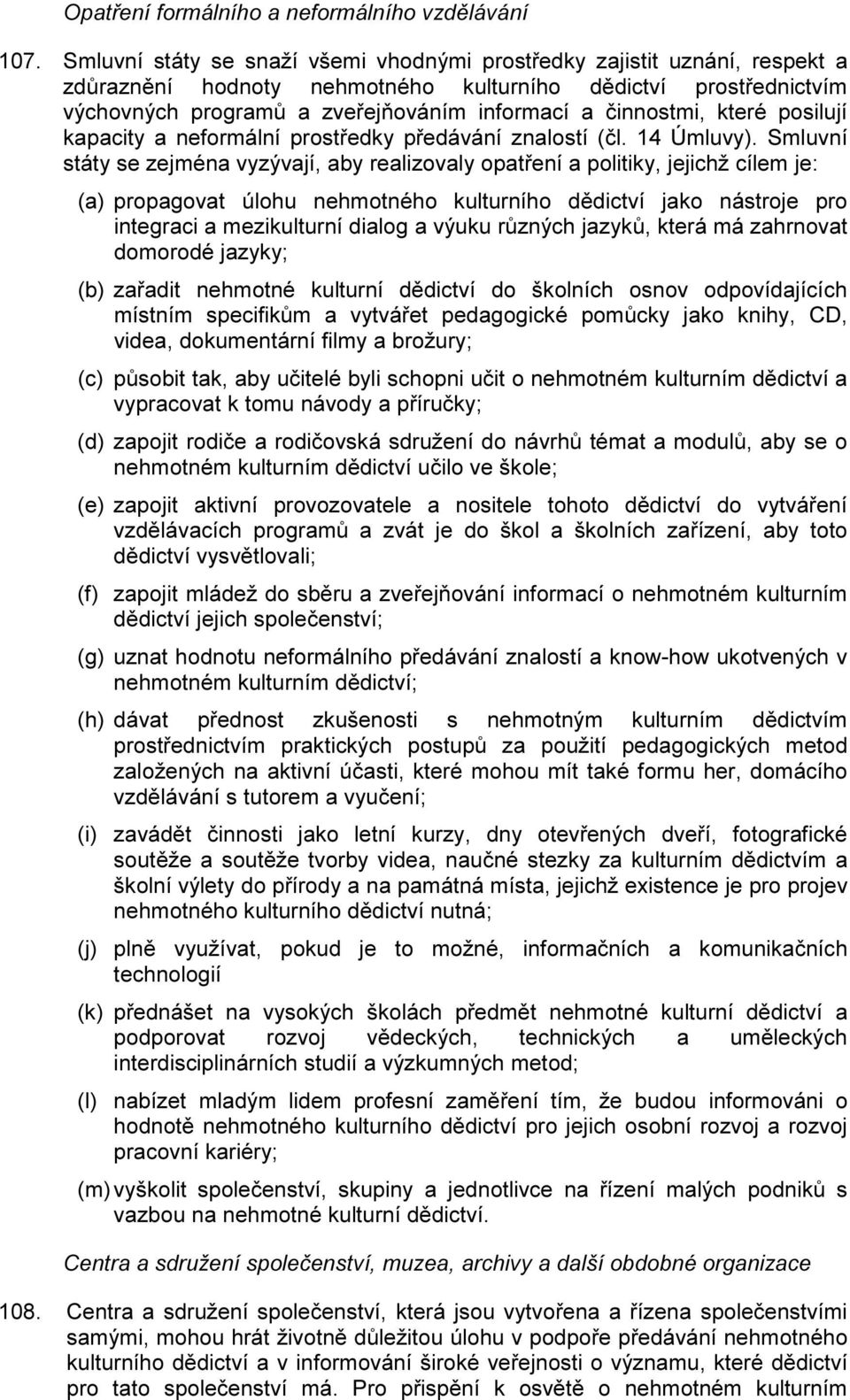 činnostmi, které posilují kapacity a neformální prostředky předávání znalostí (čl. 14 Úmluvy).