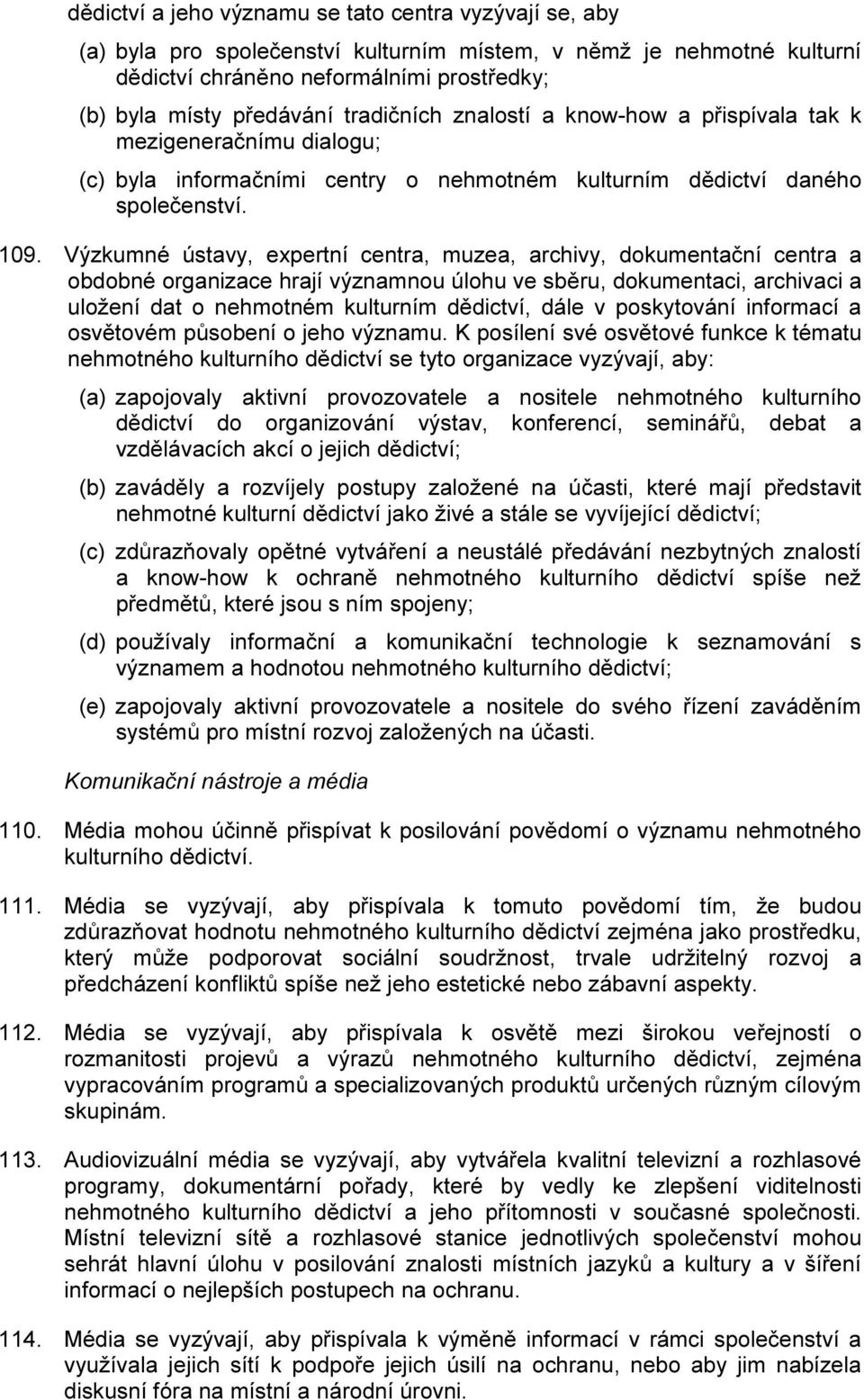 Výzkumné ústavy, expertní centra, muzea, archivy, dokumentační centra a obdobné organizace hrají významnou úlohu ve sběru, dokumentaci, archivaci a uložení dat o nehmotném kulturním dědictví, dále v