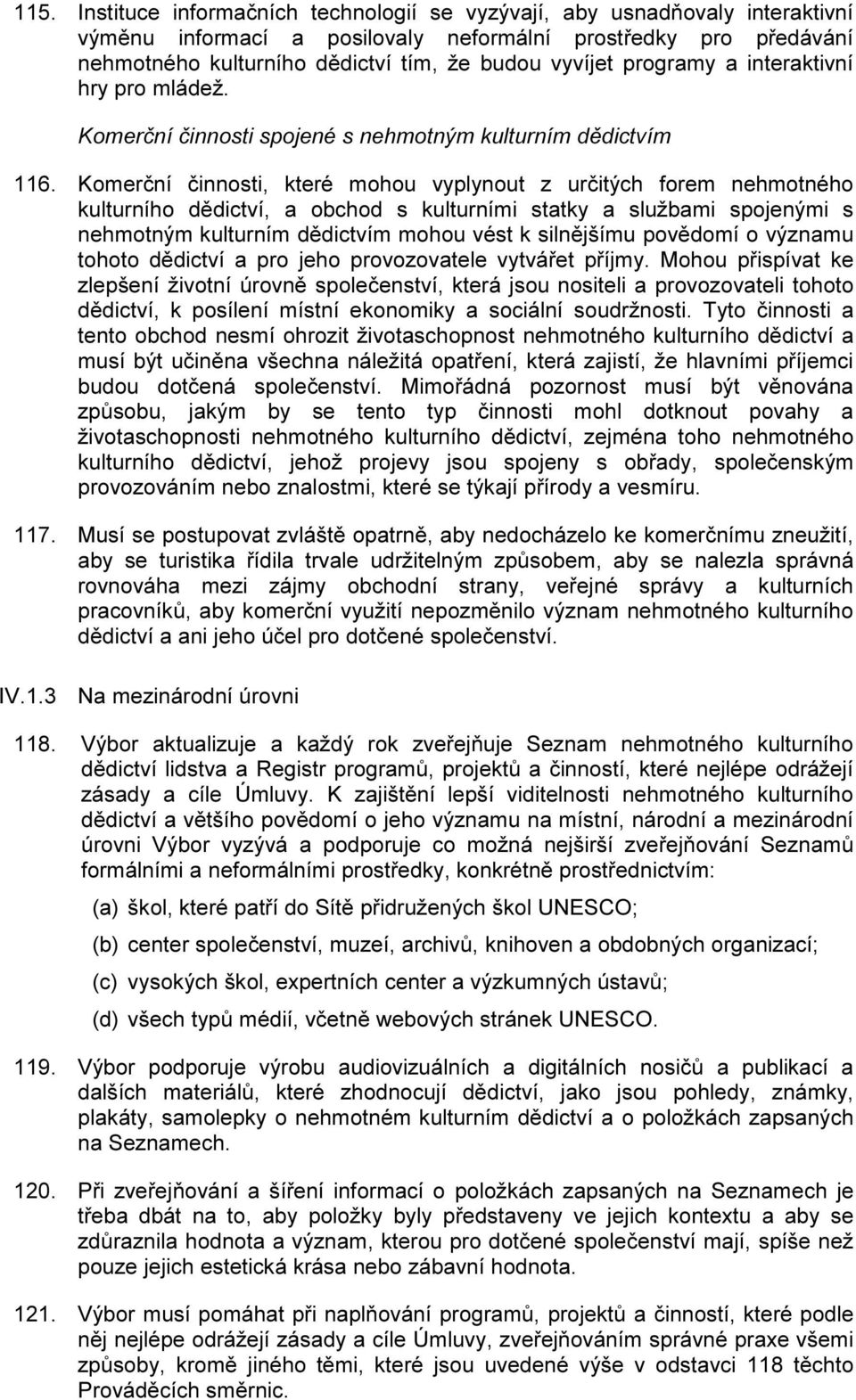 Komerční činnosti, které mohou vyplynout z určitých forem nehmotného kulturního dědictví, a obchod s kulturními statky a službami spojenými s nehmotným kulturním dědictvím mohou vést k silnějšímu