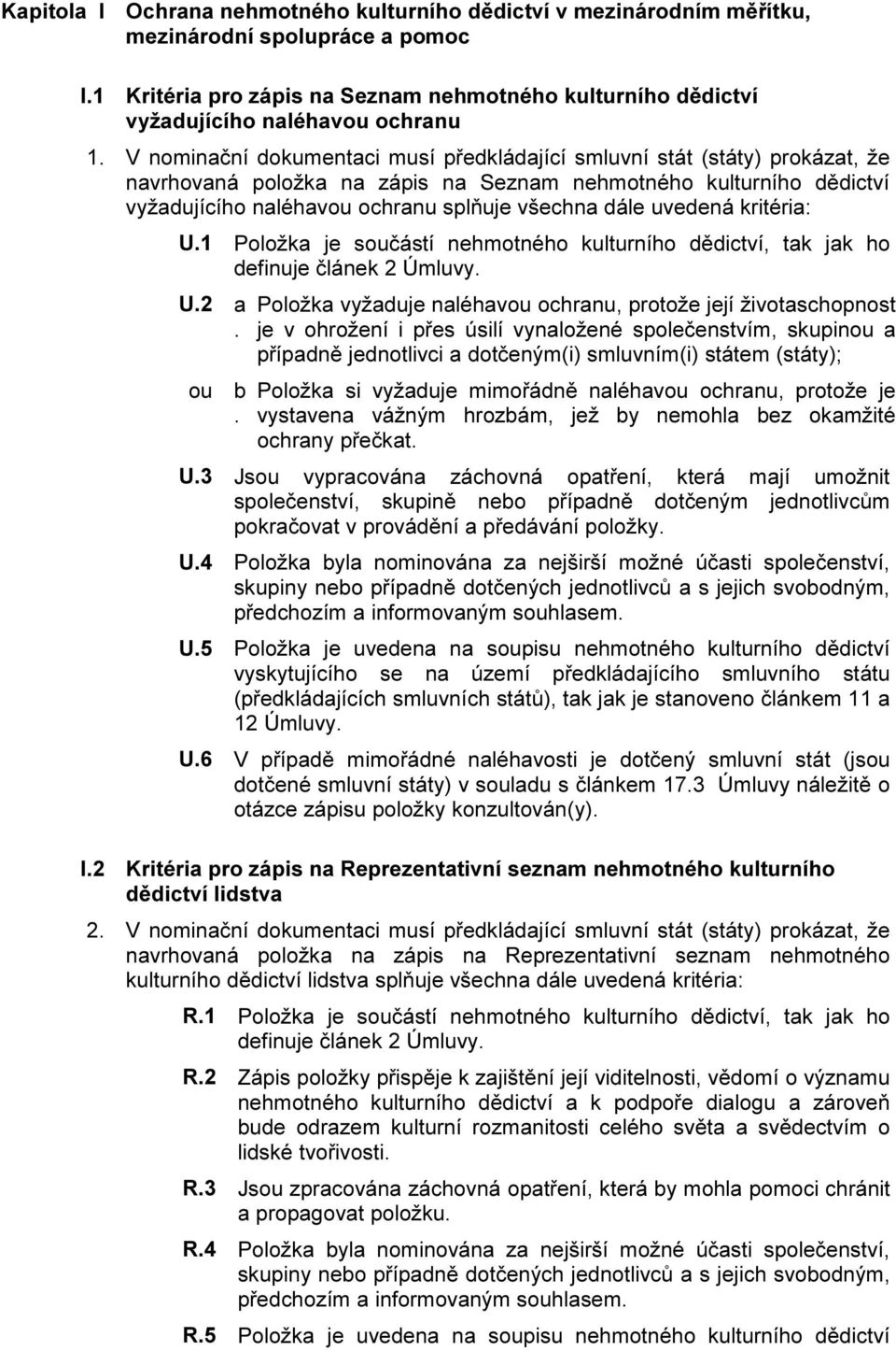 V nominační dokumentaci musí předkládající smluvní stát (státy) prokázat, že navrhovaná položka na zápis na Seznam nehmotného kulturního dědictví vyžadujícího naléhavou ochranu splňuje všechna dále