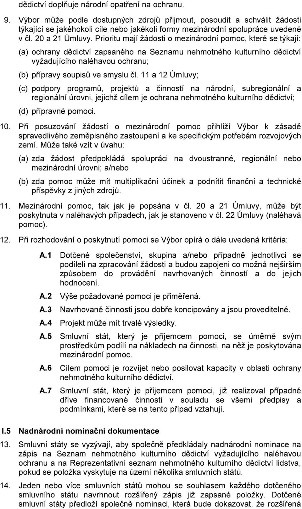 Prioritu mají žádosti o mezinárodní pomoc, které se týkají: (a) ochrany dědictví zapsaného na Seznamu nehmotného kulturního dědictví vyžadujícího naléhavou ochranu; (b) přípravy soupisů ve smyslu čl.