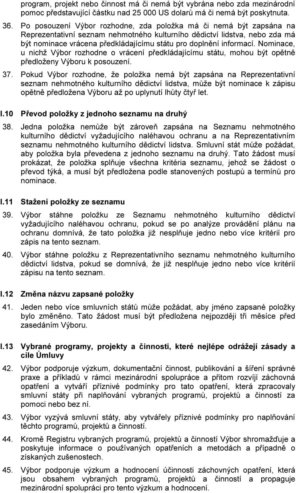 informací. Nominace, u nichž Výbor rozhodne o vrácení předkládajícímu státu, mohou být opětně předloženy Výboru k posouzení. 37.