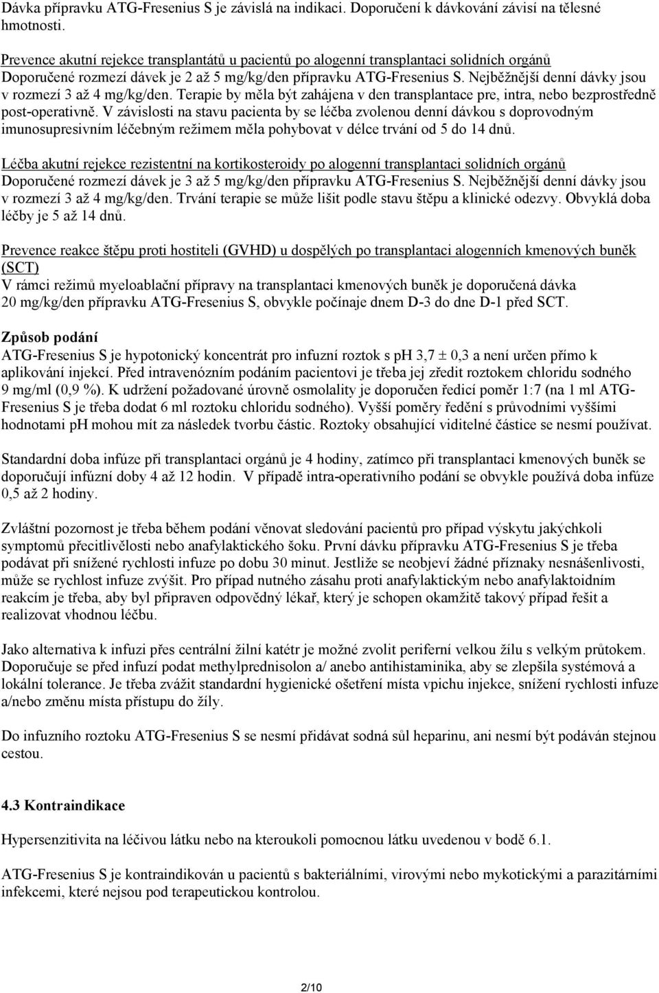 Nejběžnější denní dávky jsou v rozmezí 3 až 4 mg/kg/den. Terapie by měla být zahájena v den transplantace pre, intra, nebo bezprostředně post-operativně.