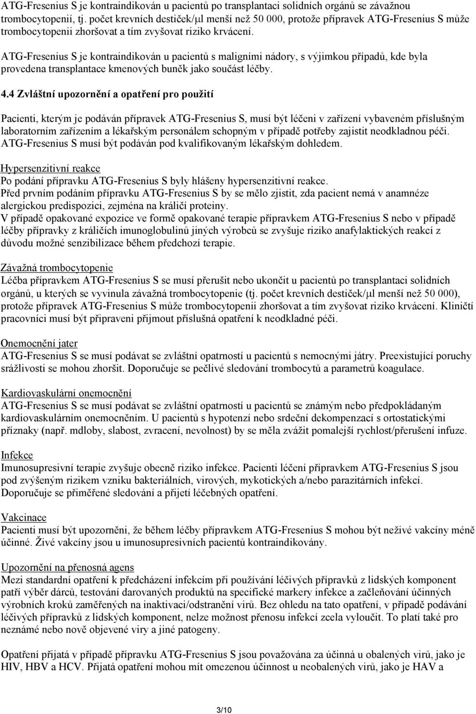 ATG-Fresenius S je kontraindikován u pacientů s maligními nádory, s výjimkou případů, kde byla provedena transplantace kmenových buněk jako součást léčby. 4.