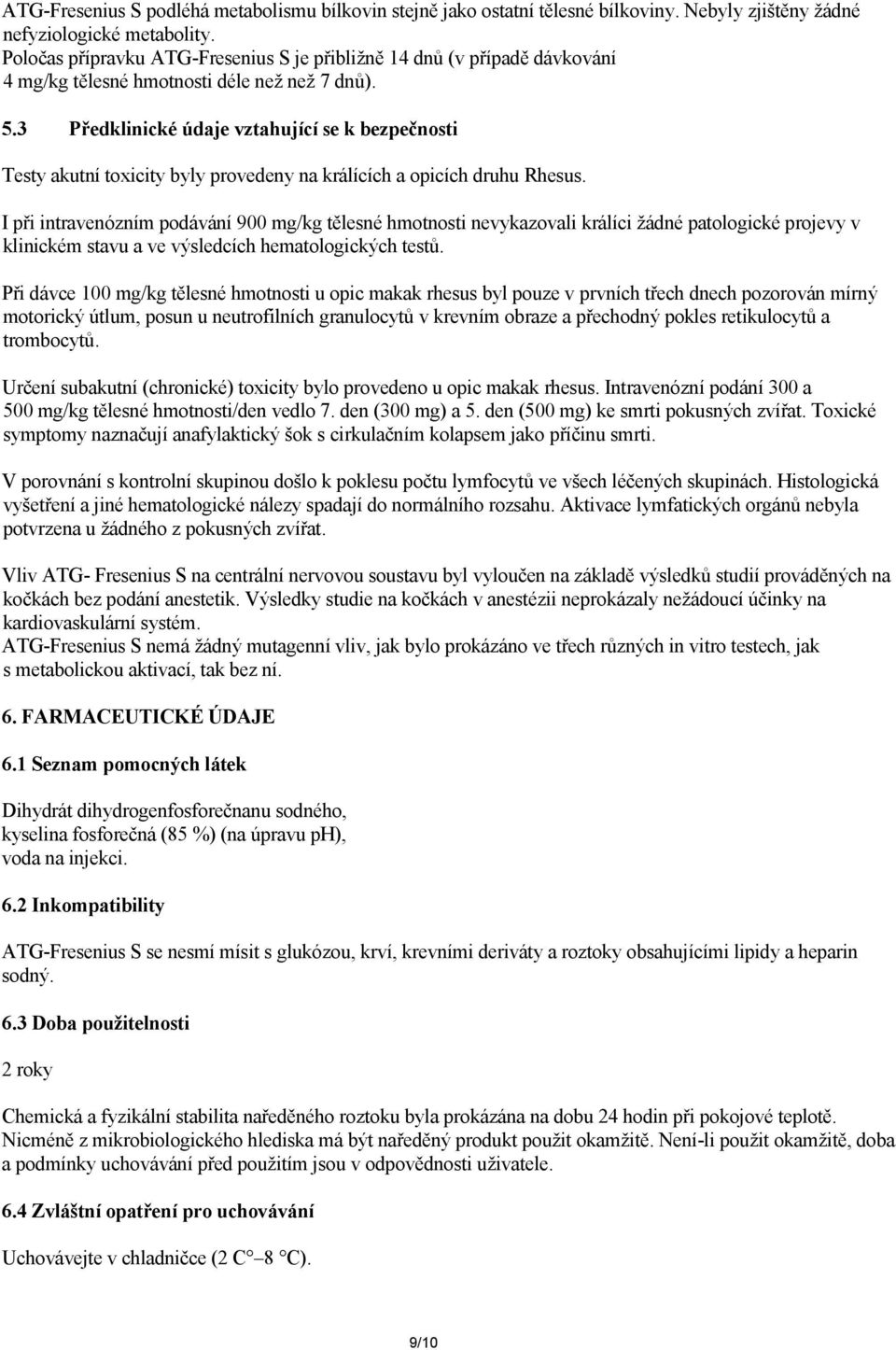 3 Předklinické údaje vztahující se k bezpečnosti Testy akutní toxicity byly provedeny na králících a opicích druhu Rhesus.