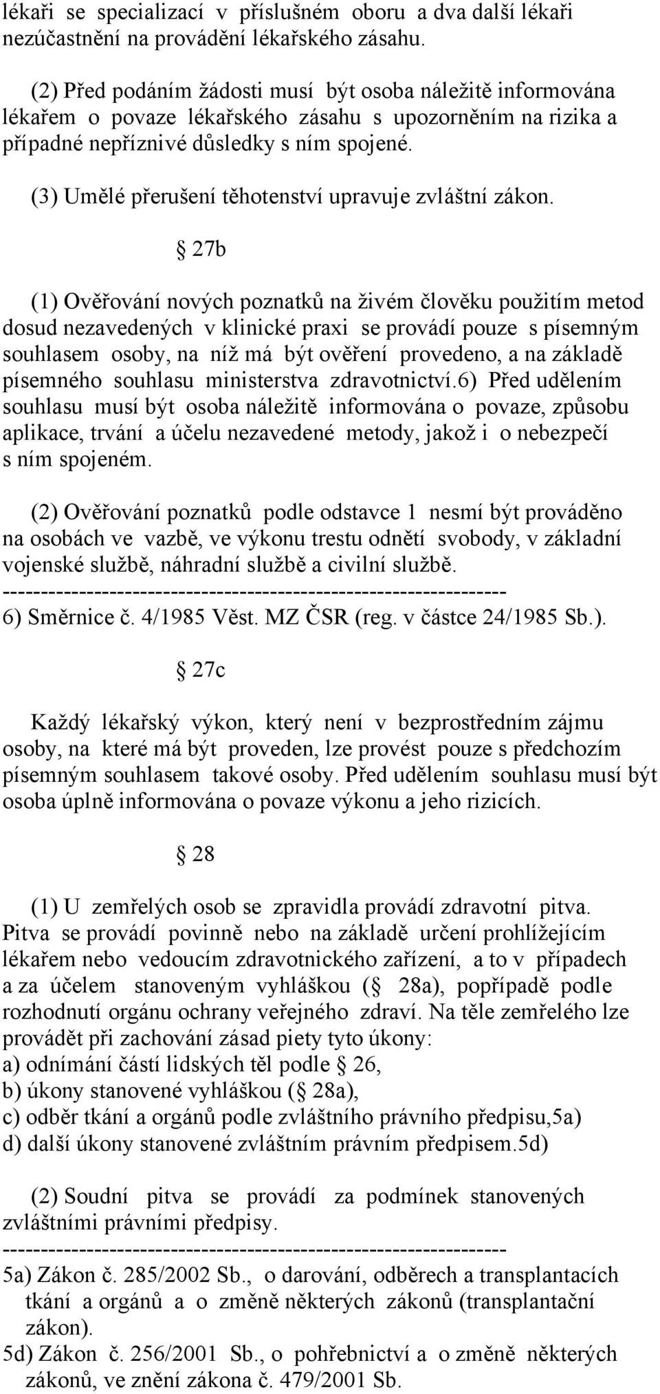 (3) Umělé přerušení těhotenství upravuje zvláštní zákon.