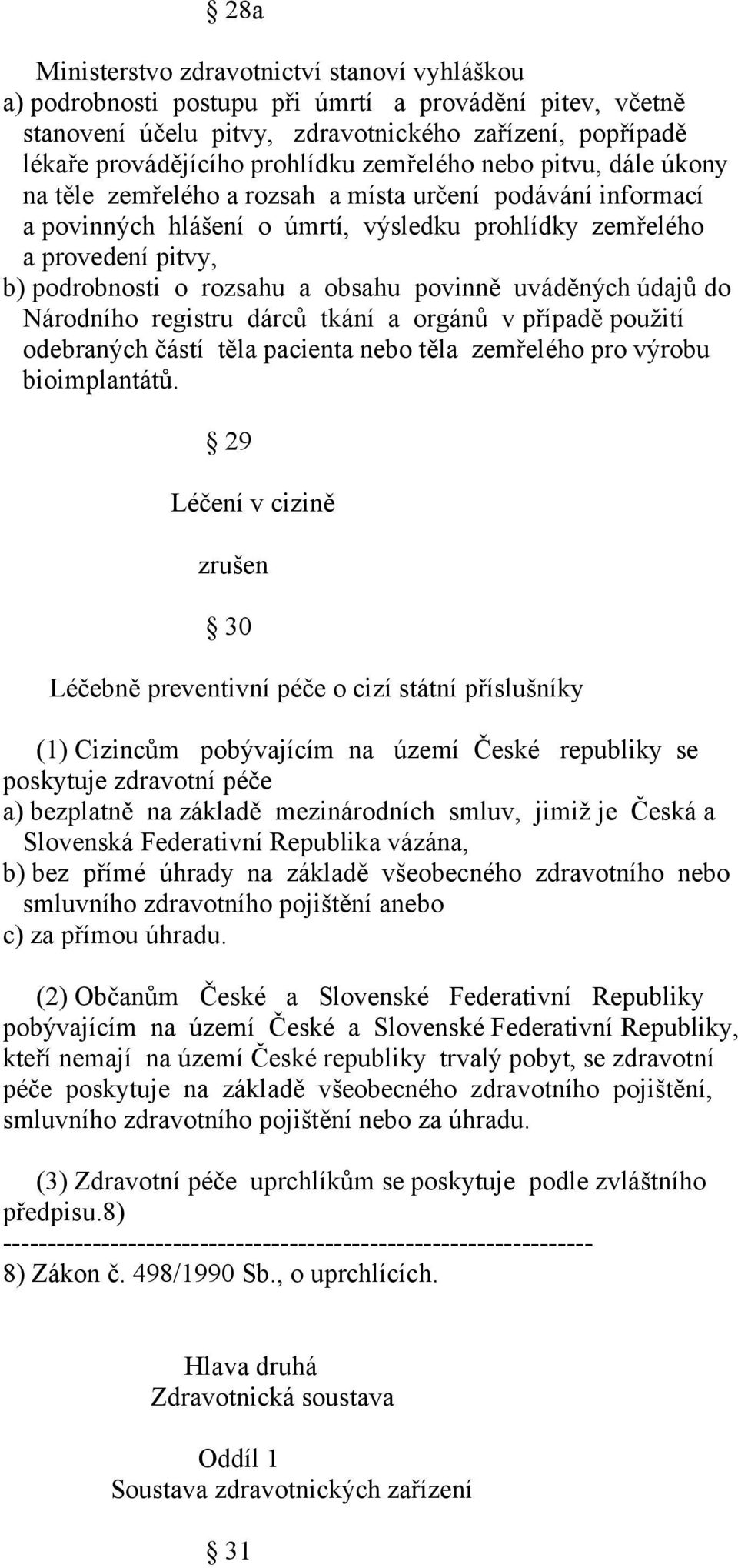 obsahu povinně uváděných údajů do Národního registru dárců tkání a orgánů v případě použití odebraných částí těla pacienta nebo těla zemřelého pro výrobu bioimplantátů.