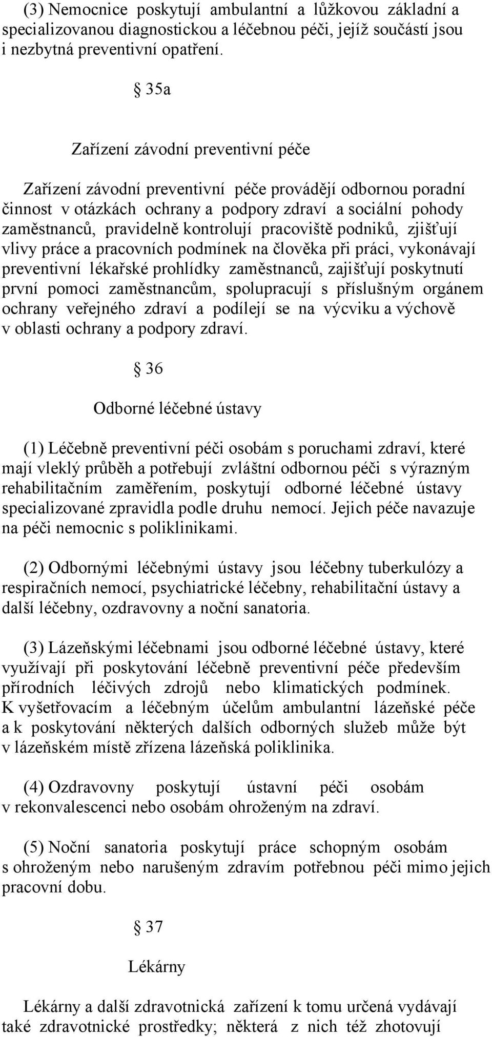 pracoviště podniků, zjišťují vlivy práce a pracovních podmínek na člověka při práci, vykonávají preventivní lékařské prohlídky zaměstnanců, zajišťují poskytnutí první pomoci zaměstnancům,