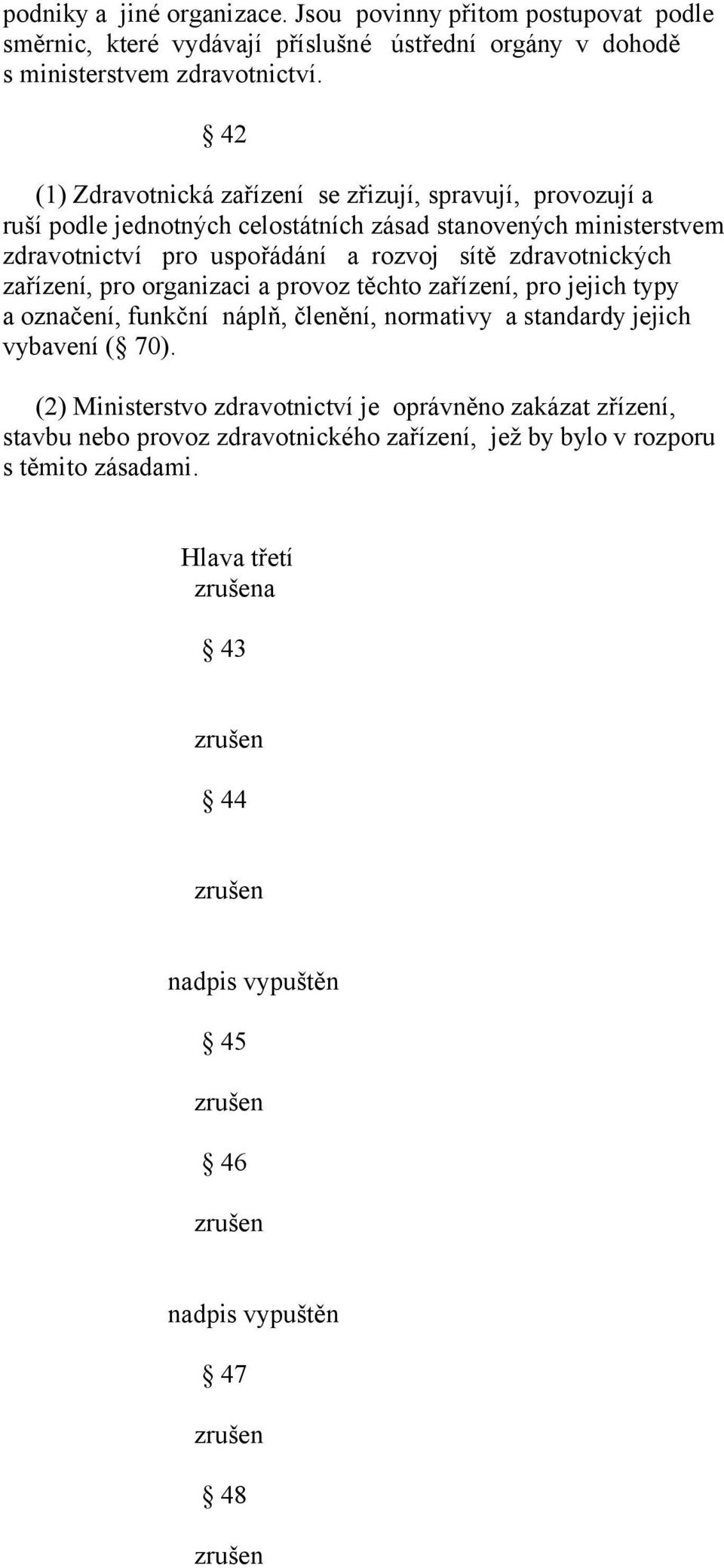 zdravotnických zařízení, pro organizaci a provoz těchto zařízení, pro jejich typy a označení, funkční náplň, členění, normativy a standardy jejich vybavení ( 70).