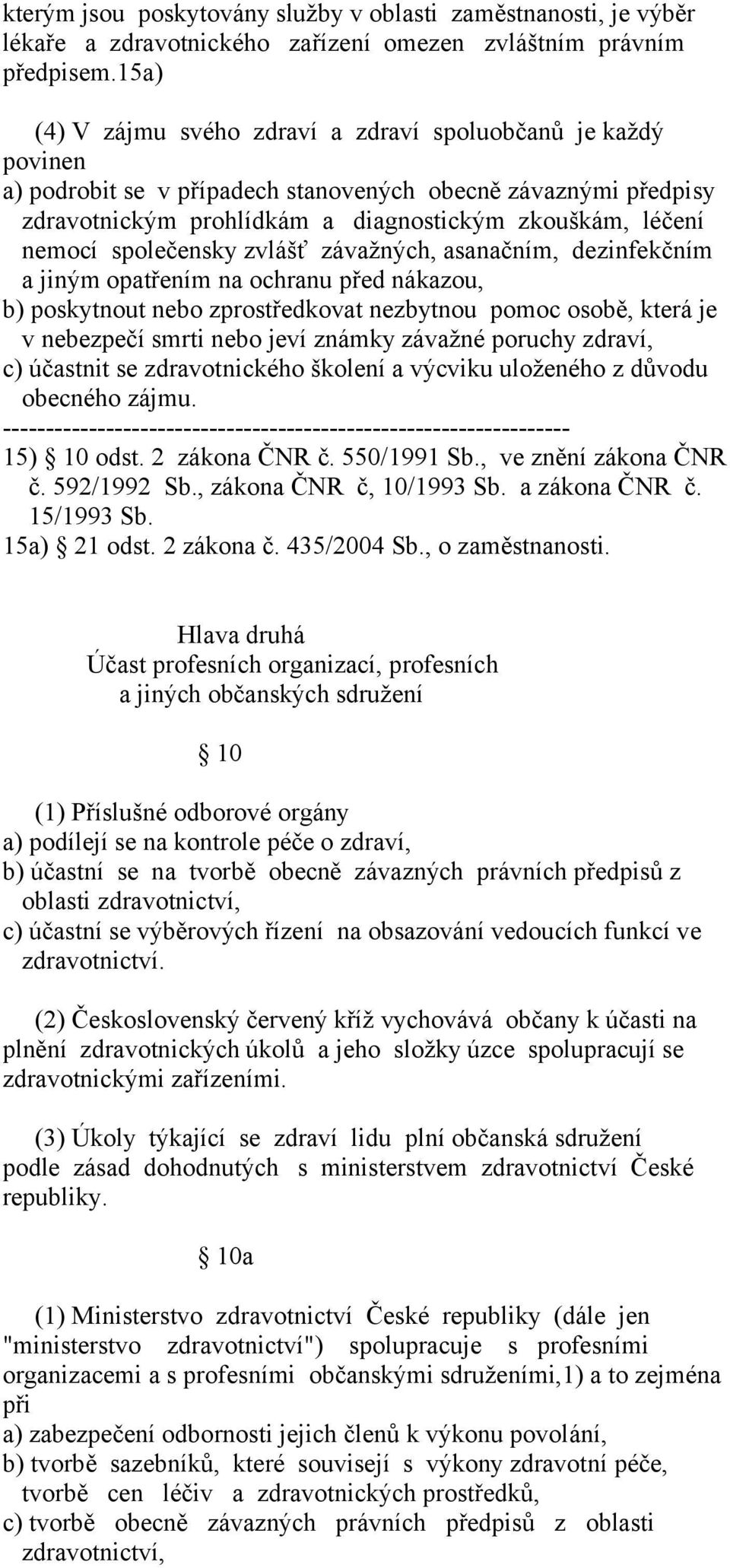 společensky zvlášť závažných, asanačním, dezinfekčním a jiným opatřením na ochranu před nákazou, b) poskytnout nebo zprostředkovat nezbytnou pomoc osobě, která je v nebezpečí smrti nebo jeví známky