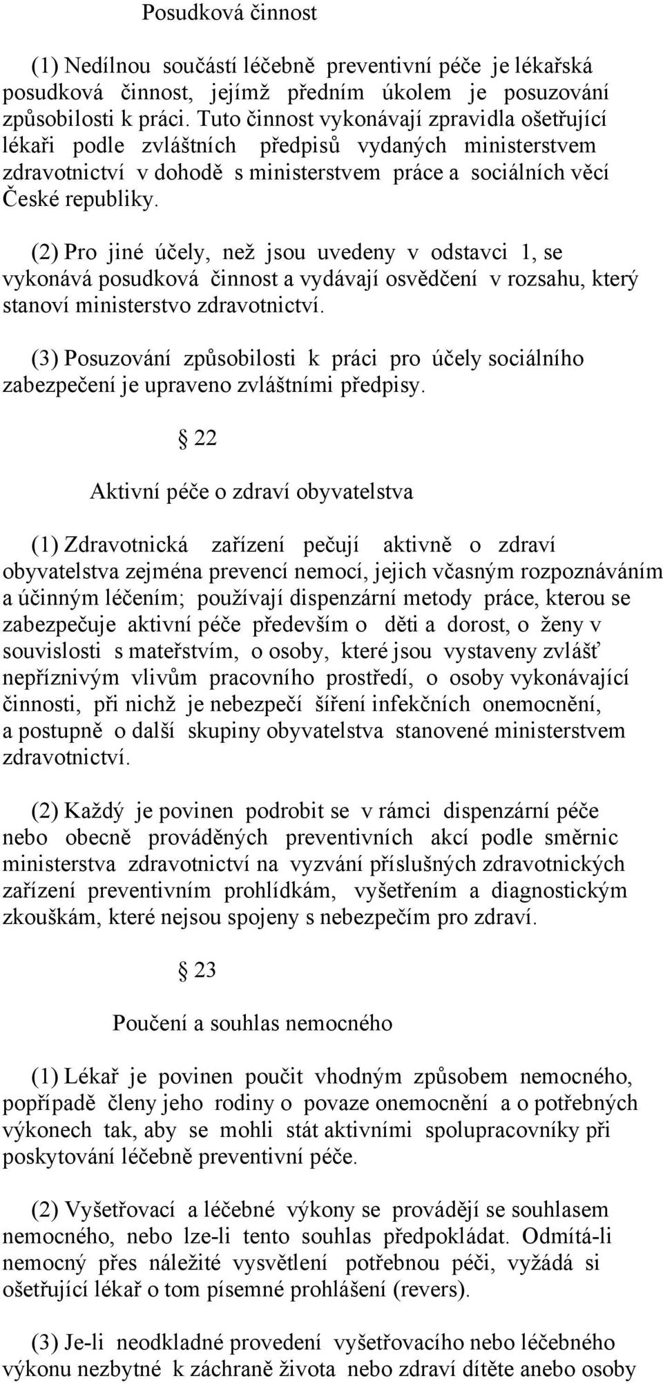 (2) Pro jiné účely, než jsou uvedeny v odstavci 1, se vykonává posudková činnost a vydávají osvědčení v rozsahu, který stanoví ministerstvo zdravotnictví.