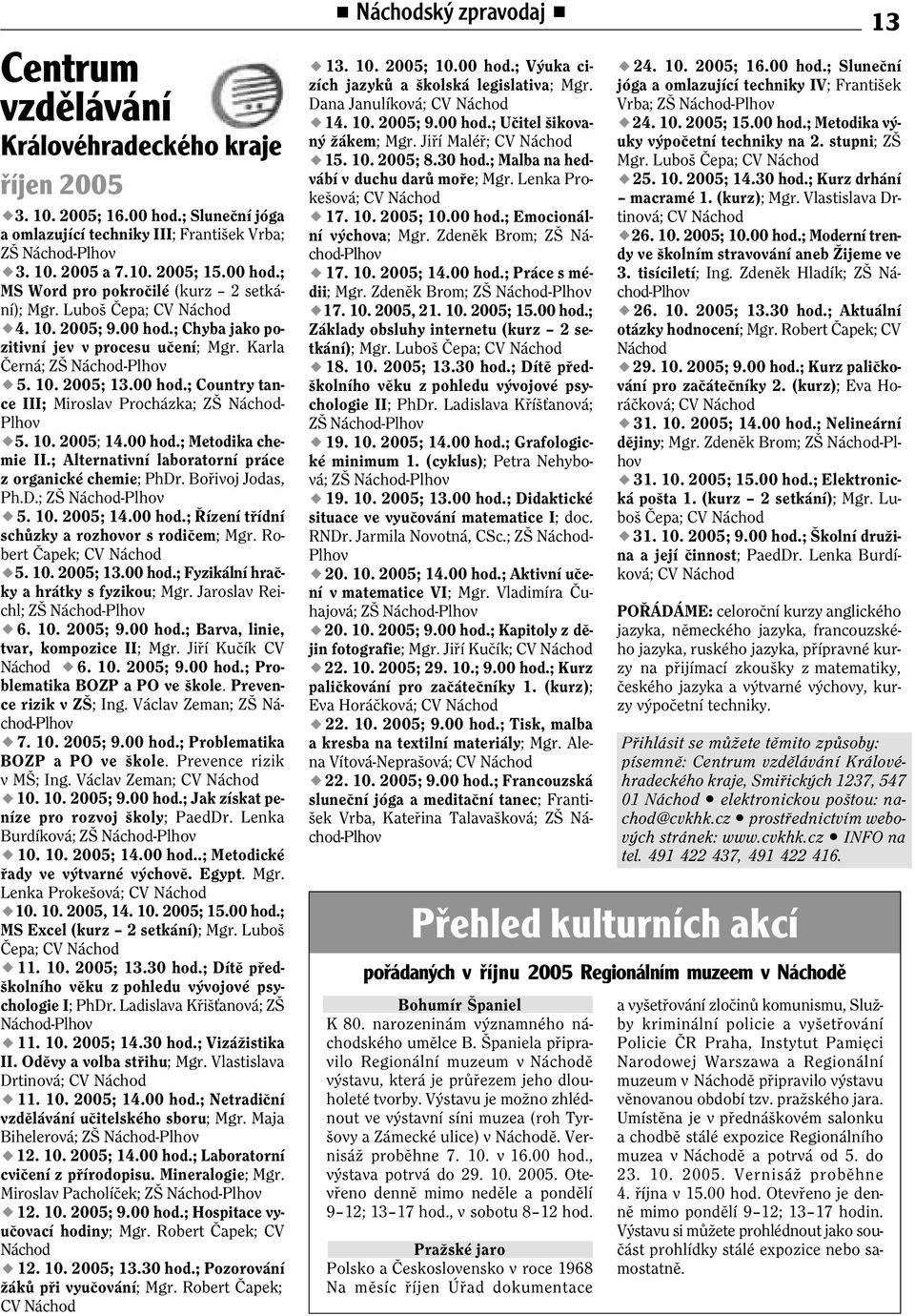 10. 2005; 14.00 hod.; Metodika chemie II.; Alternativní laboratorní práce z organické chemie; PhDr. Boøivoj Jodas, Ph.D.; ZŠ Náchod-Plhov w5. 10. 2005; 14.00 hod.; Øízení tøídní schùzky a rozhovor s rodièem; Mgr.