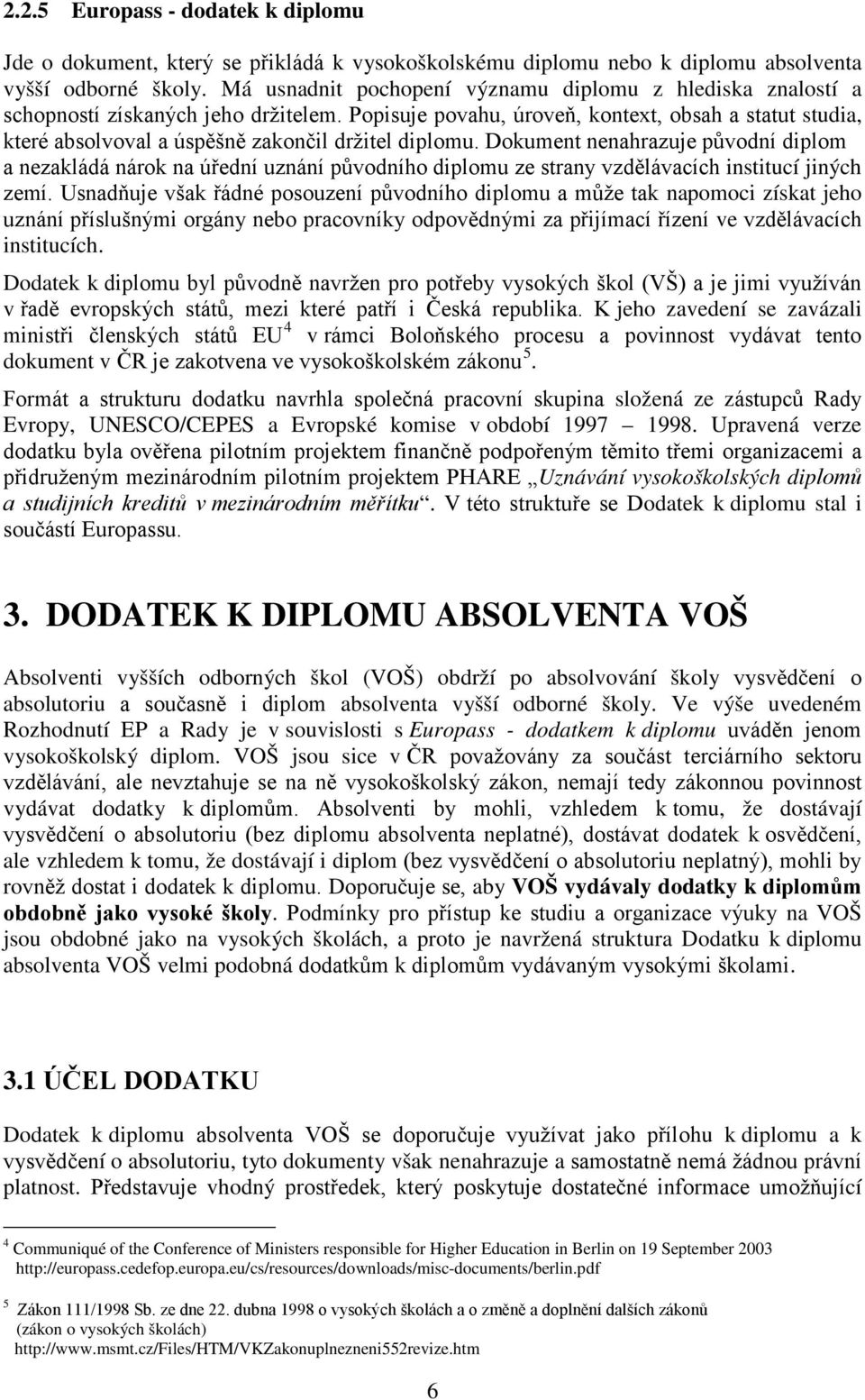 Popisuje povahu, úroveň, kontext, obsah a statut studia, které absolvoval a úspěšně zakončil držitel diplomu.