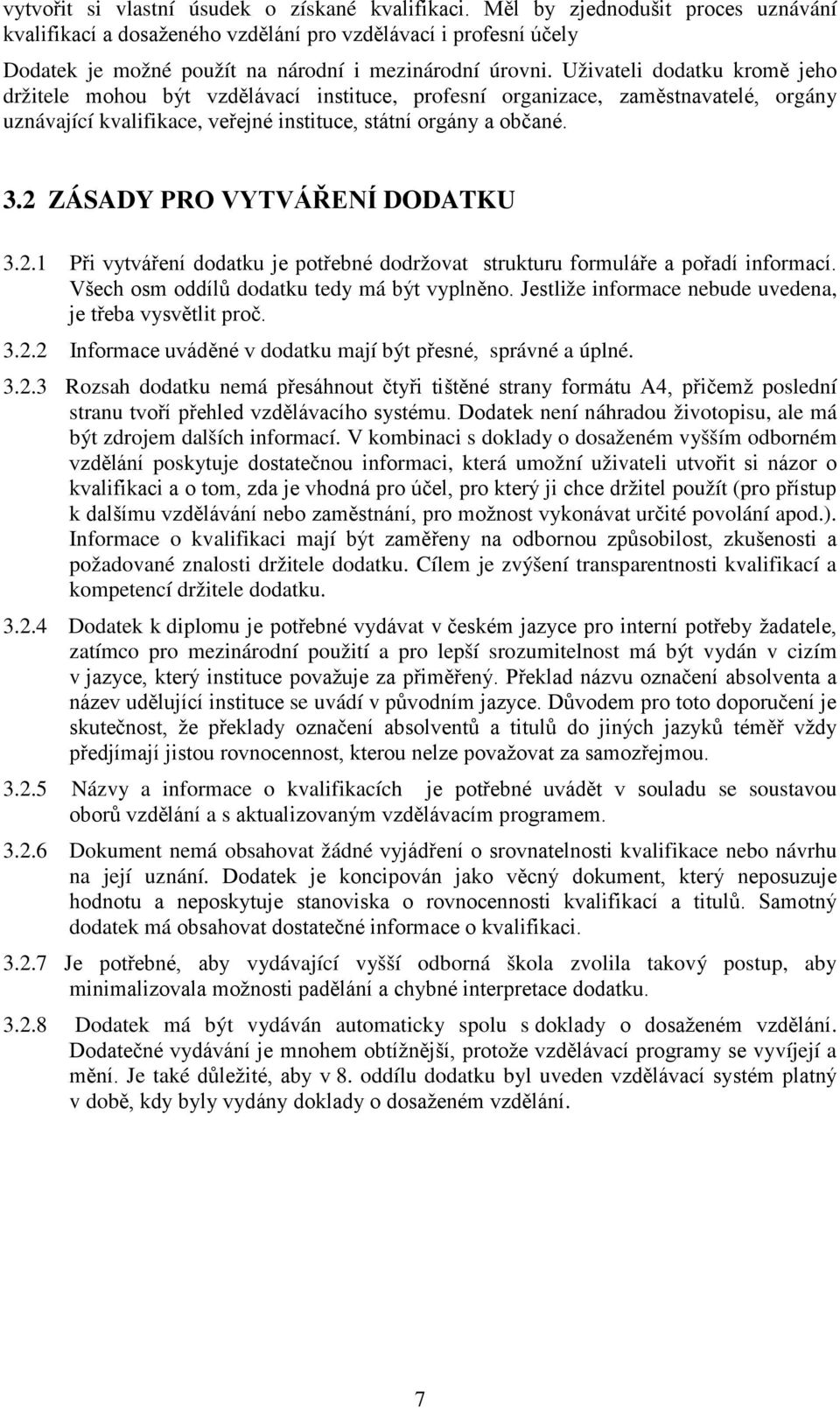 Uživateli dodatku kromě jeho držitele mohou být vzdělávací instituce, profesní organizace, zaměstnavatelé, orgány uznávající kvalifikace, veřejné instituce, státní orgány a občané. 3.