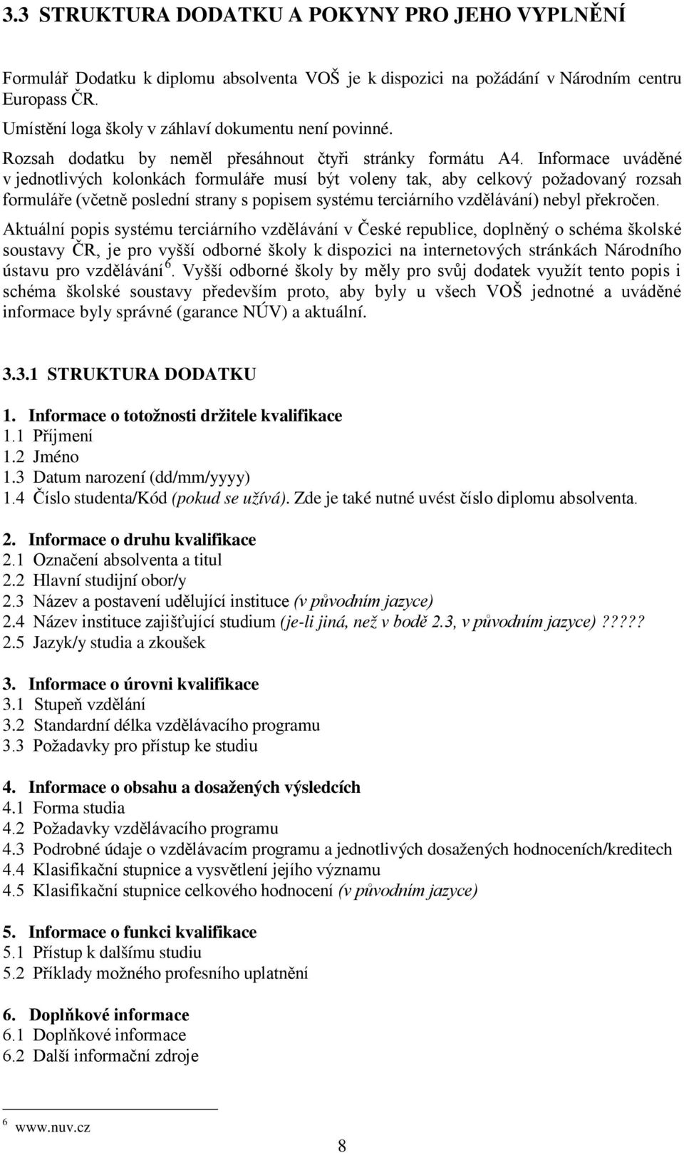 Informace uváděné v jednotlivých kolonkách formuláře musí být voleny tak, aby celkový požadovaný rozsah formuláře (včetně poslední strany s popisem systému terciárního vzdělávání) nebyl překročen.