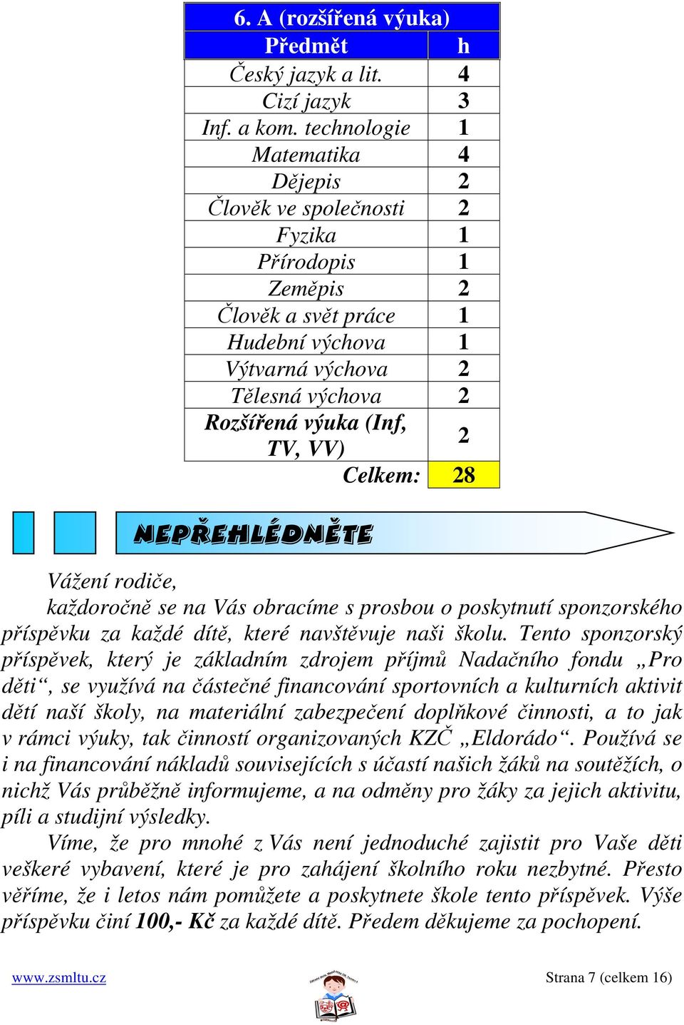 2 Celkem: 28 nepřehlédněte Vážení rodiče, každoročně se na Vás obracíme s prosbou o poskytnutí sponzorského příspěvku za každé dítě, které navštěvuje naši školu.