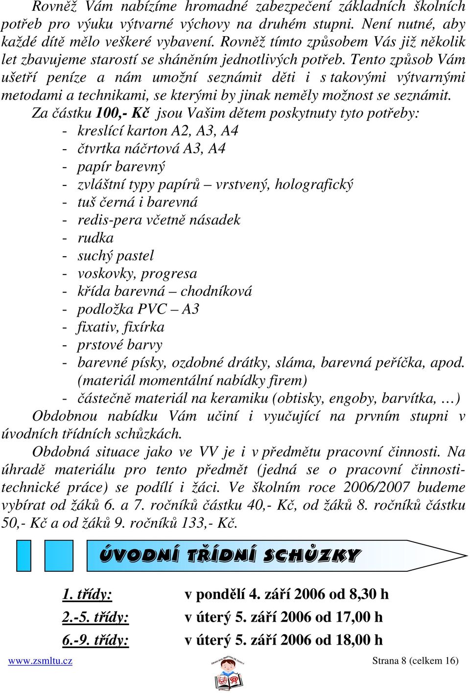 Tento způsob Vám ušetří peníze a nám umožní seznámit děti i s takovými výtvarnými metodami a technikami, se kterými by jinak neměly možnost se seznámit.