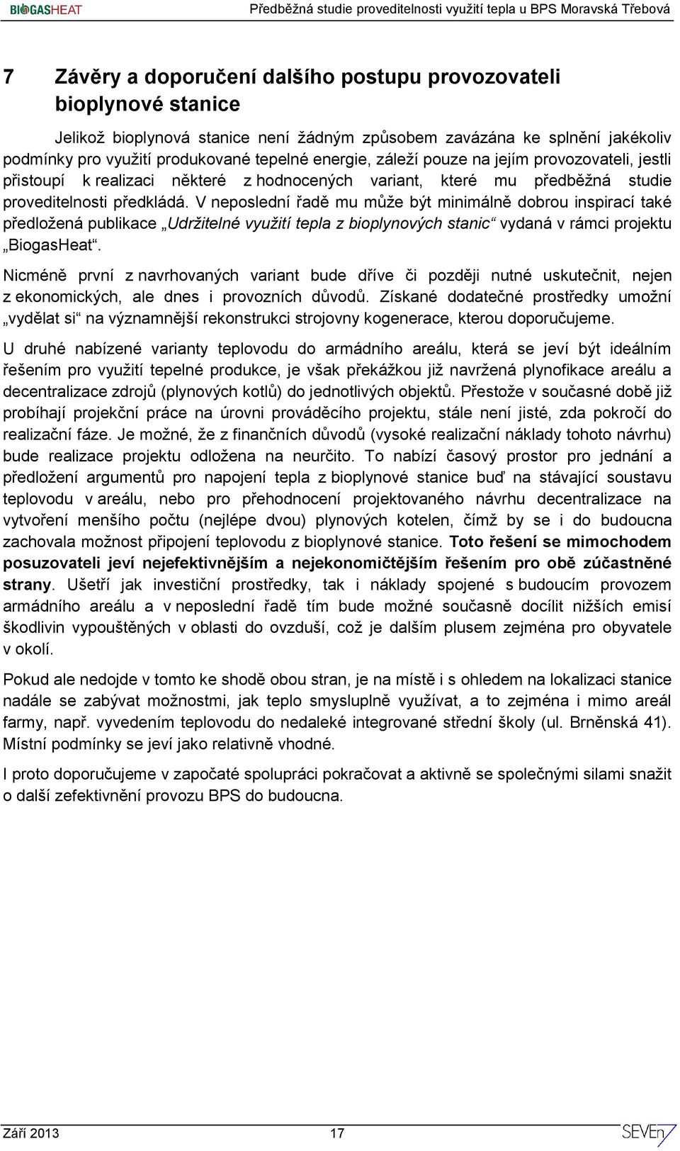 V neposlední řadě mu může být minimálně dobrou inspirací také předložená publikace Udržitelné využití tepla z bioplynových stanic vydaná v rámci projektu BiogasHeat.