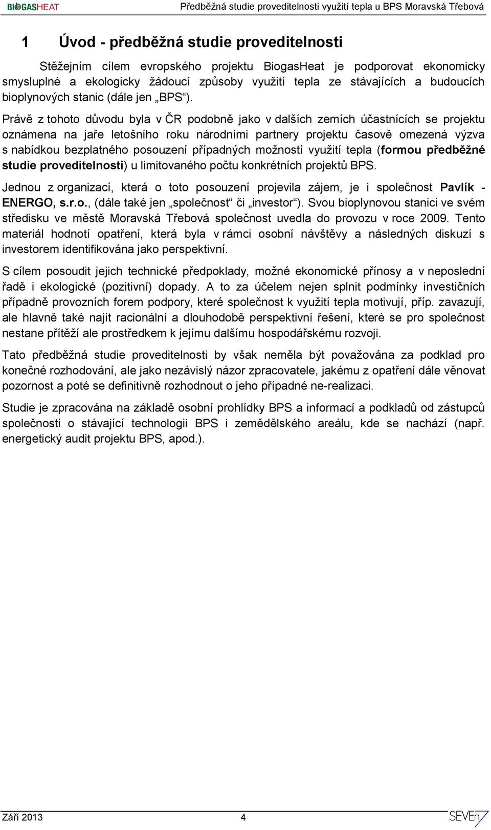 Právě z tohoto důvodu byla v ČR podobně jako v dalších zemích účastnících se projektu oznámena na jaře letošního roku národními partnery projektu časově omezená výzva s nabídkou bezplatného posouzení