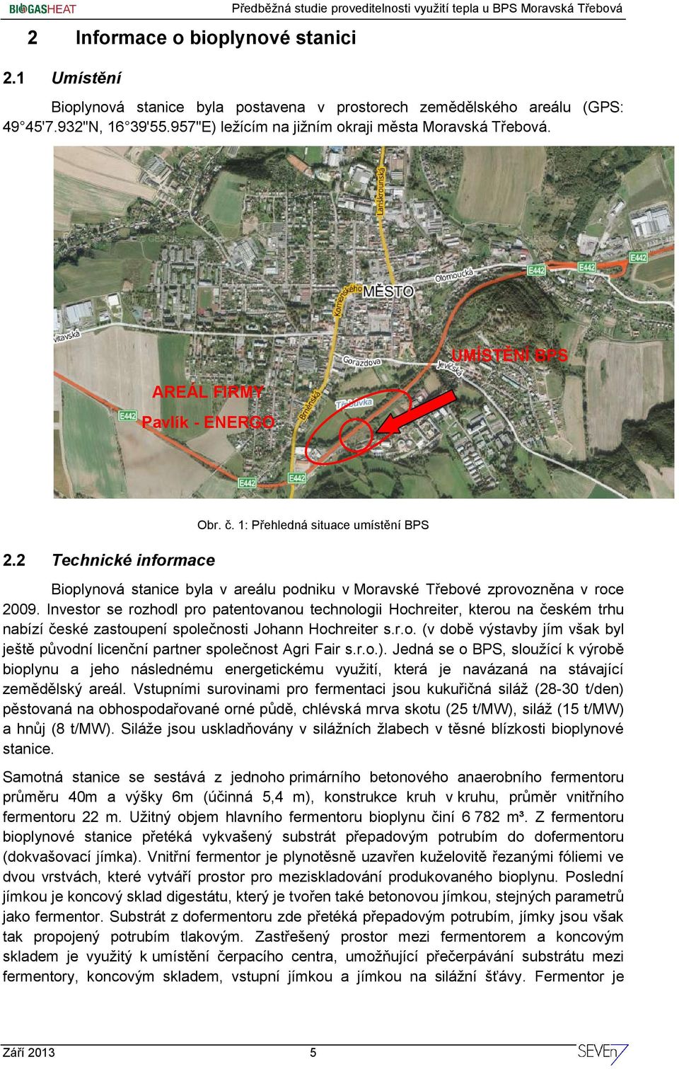 1: Přehledná situace umístění BPS Bioplynová stanice byla v areálu podniku v Moravské Třebové zprovozněna v roce 2009.