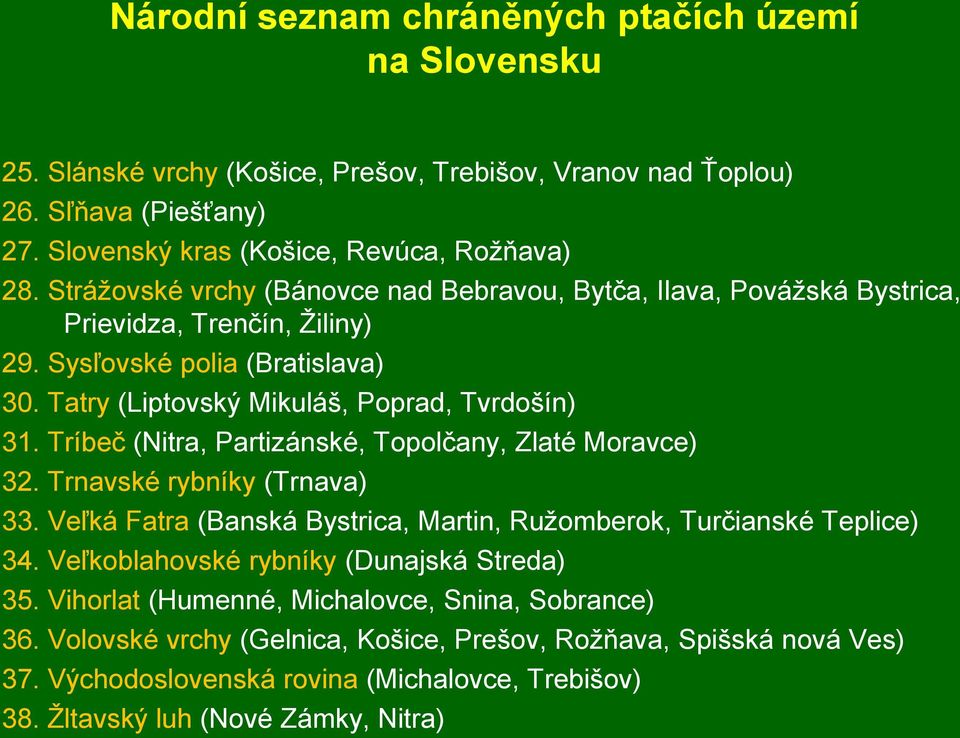 Tríbeč (Nitra, Partizánské, Topolčany, Zlaté Moravce) 32. Trnavské rybníky (Trnava) 33. Veľká Fatra (Banská Bystrica, Martin, Ruţomberok, Turčianské Teplice) 34.