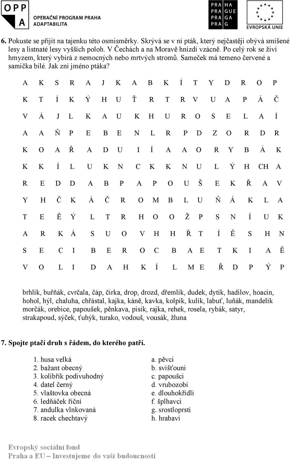 A K S R A J K A B K Í T Y D R O P K T Í K Ý H U Ť R T R V U A P Á Č V Á J L K A U K H U R O S E L A Í A A Ň P E B E N L R P D Z O R D R K O A Ř A D U I Í A A O R Y B Á K K K Í L U K N C K K N U L Ý H