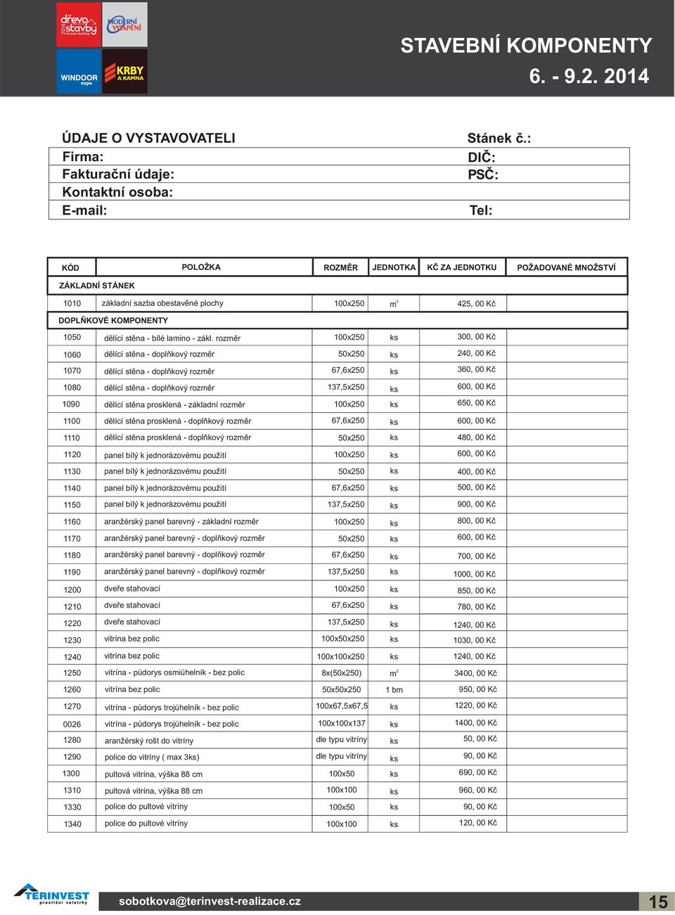 rozěr 100x50 300, 00 Kč 1060 dělící stěna - doplňkový rozěr 50x50 40, 00 Kč 1070 dělící stěna - doplňkový rozěr 67,6x50 360, 00 Kč 1080 dělící stěna - doplňkový rozěr 137,5x50 600, 00 Kč 1090 dělící