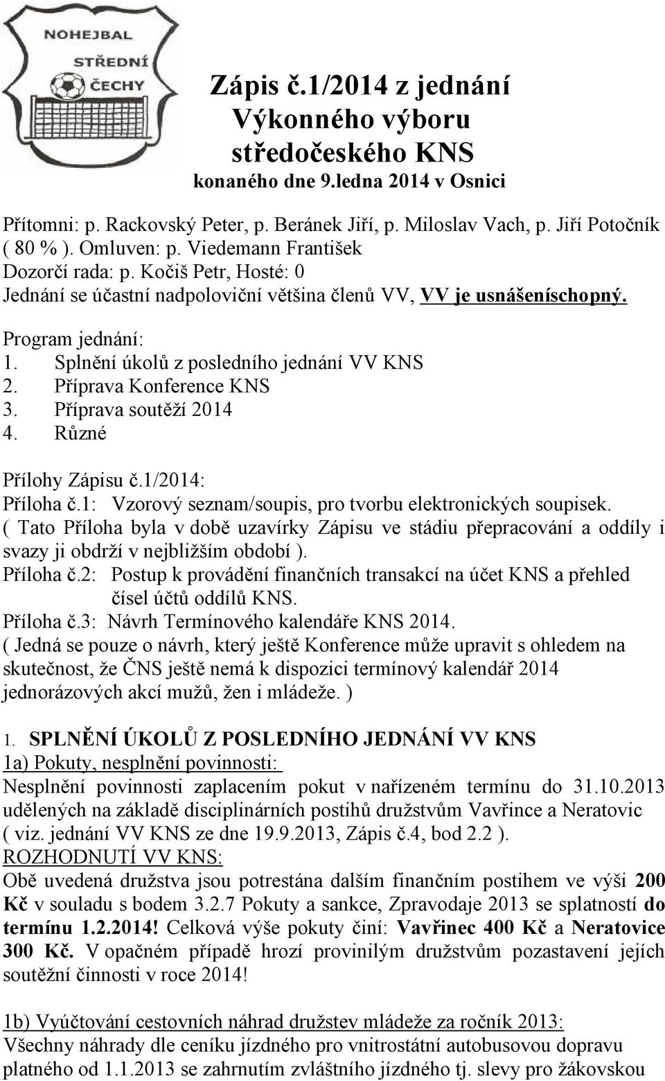 Příprava Konference KNS 3. Příprava soutěží 2014 4. Různé Přílohy Zápisu č.1/2014: Příloha č.1: Vzorový seznam/soupis, pro tvorbu elektronických soupisek.