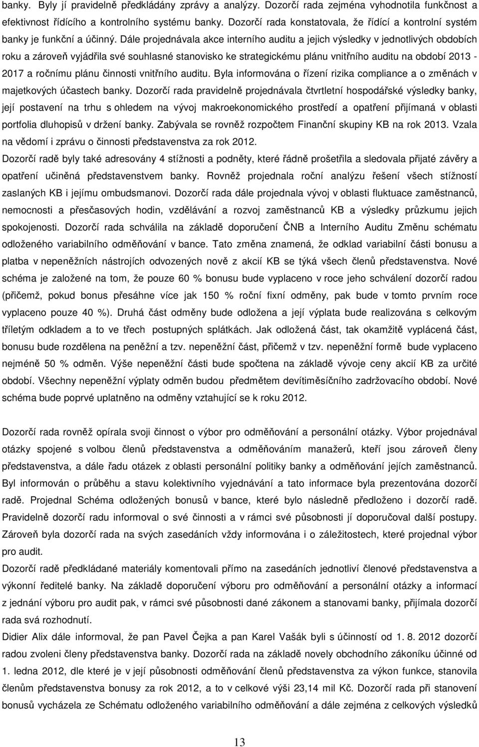 Dále projednávala akce interního auditu a jejich výsledky v jednotlivých obdobích roku a zároveň vyjádřila své souhlasné stanovisko ke strategickému plánu vnitřního auditu na období 2013-2017 a