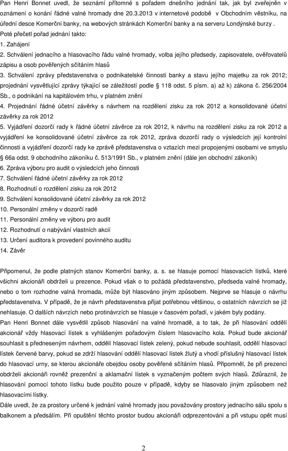 Schválení jednacího a hlasovacího řádu valné hromady, volba jejího předsedy, zapisovatele, ověřovatelů zápisu a osob pověřených sčítáním hlasů 3.