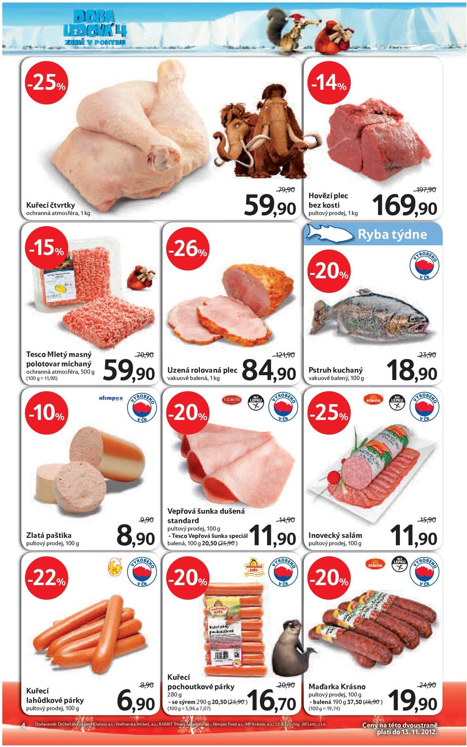 9,90/ 8,90 Vepřová šunka dušená standard - Tesco Vepřová šunka speciál balená, 100 g 20,50 (25,90/) 14,90/ 11,90 Inovecký salám 15,90/ 11,90 BEZ LEPKU -22% Kuřecí lahůdkové párky 8,90/ 6,90 Kuřecí