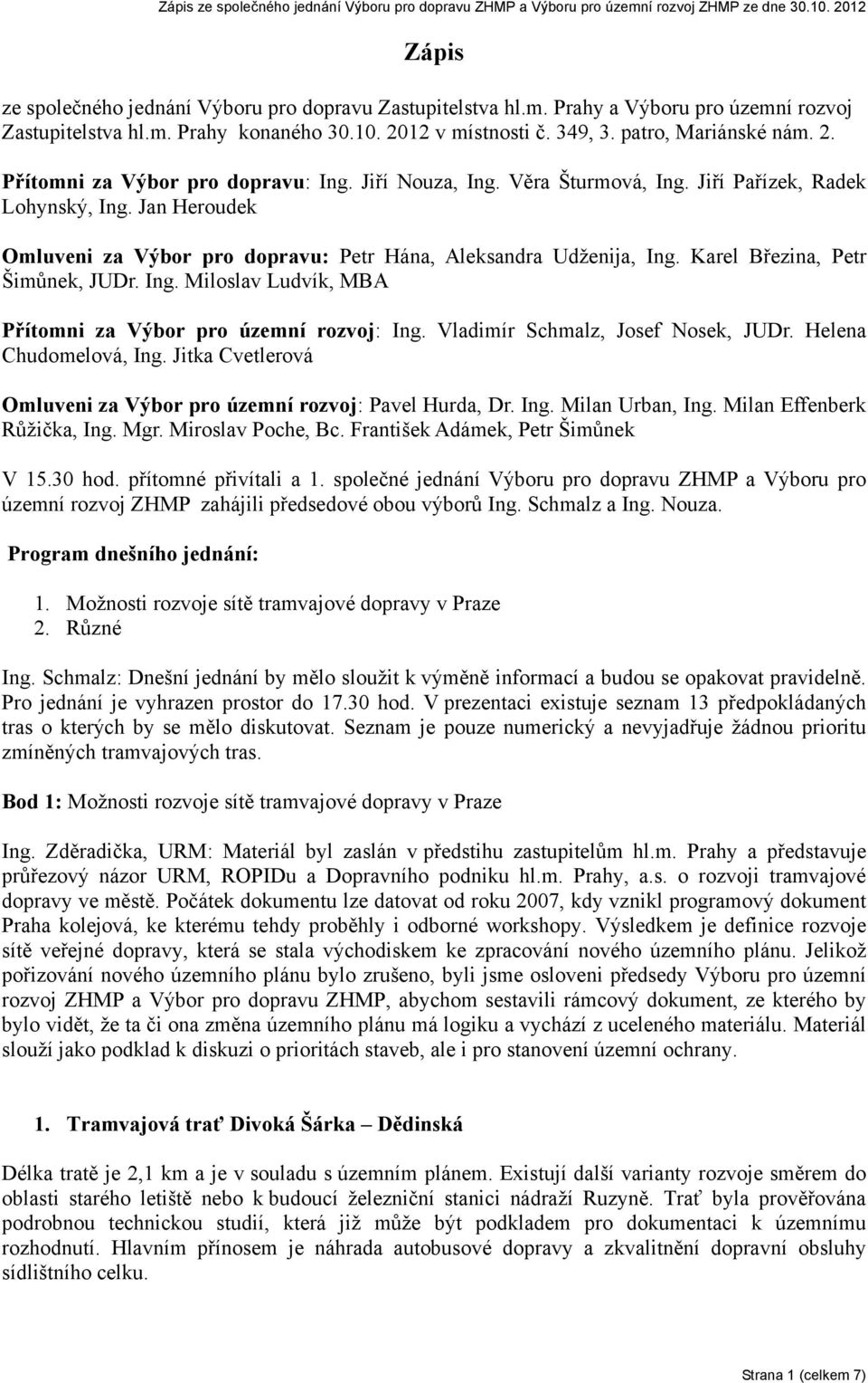 Vladimír Schmalz, Josef Nosek, JUDr. Helena Chudomelová, Ing. Jitka Cvetlerová Omluveni za Výbor pro územní rozvoj: Pavel Hurda, Dr. Ing. Milan Urban, Ing. Milan Effenberk Růžička, Ing. Mgr.