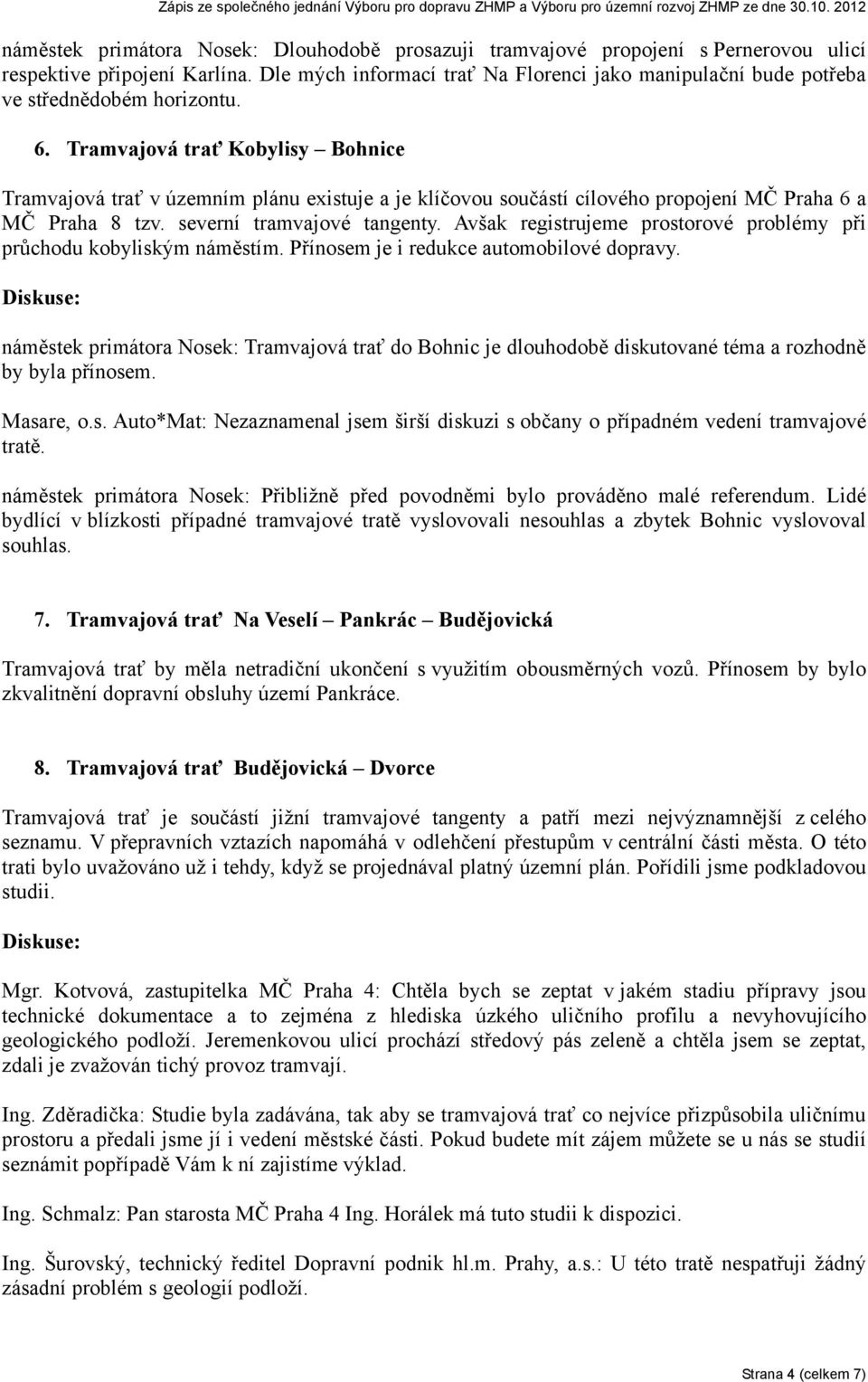 Tramvajová trať Kobylisy Bohnice Tramvajová trať v územním plánu existuje a je klíčovou součástí cílového propojení MČ Praha 6 a MČ Praha 8 tzv. severní tramvajové tangenty.